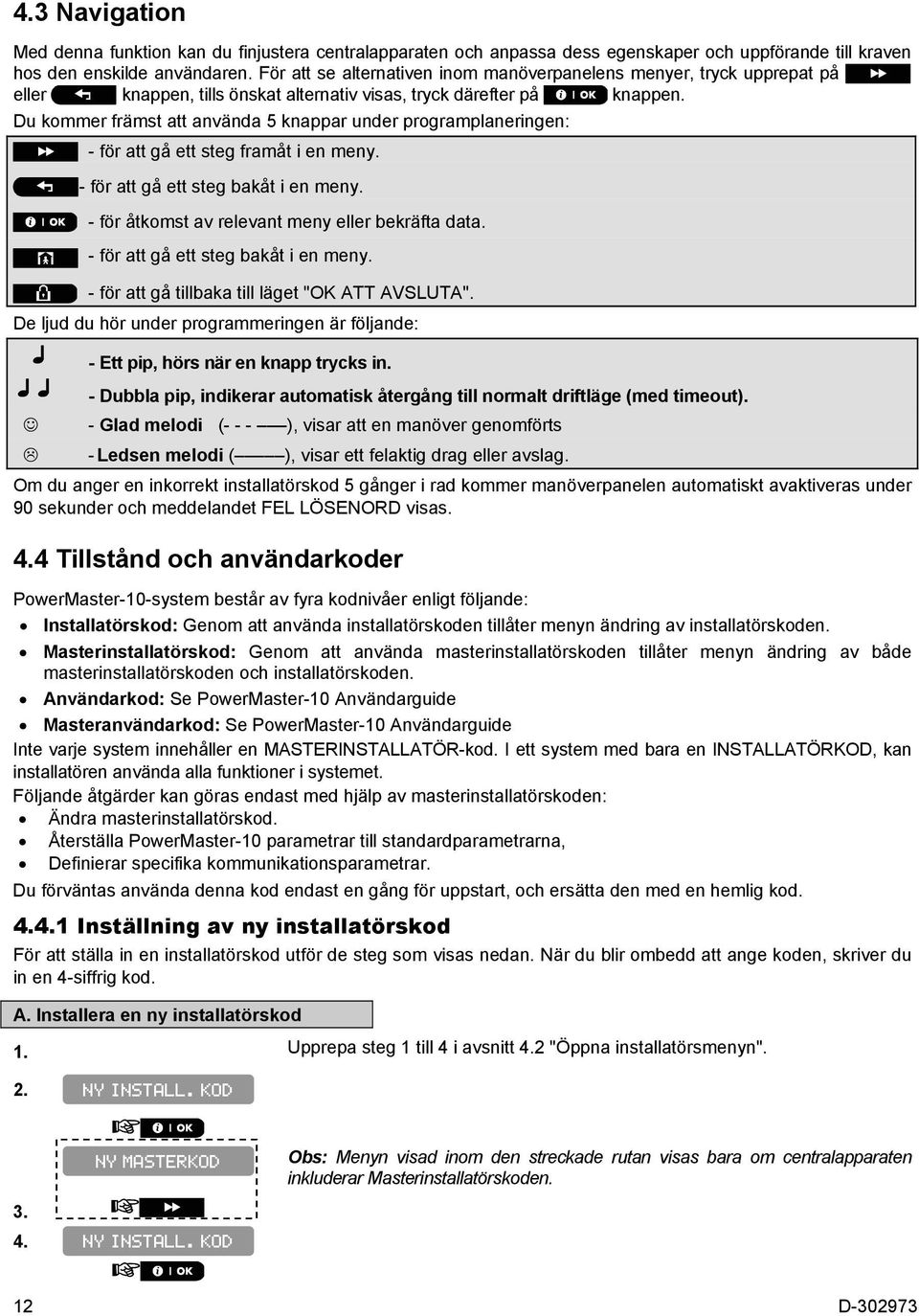 Du kommer främst att använda 5 knappar under programplaneringen: - för att gå ett steg framåt i en meny. - för att gå ett steg bakåt i en meny. - för åtkomst av relevant meny eller bekräfta data.