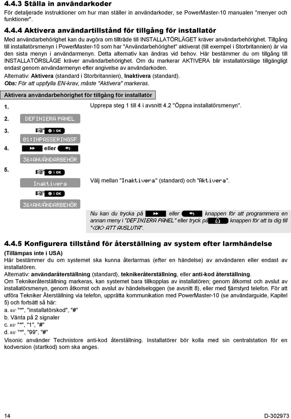 Tillgång till installatörsmenyn i PowerMaster-10 som har "Användarbehörighet" aktiverat (till exempel i Storbritannien) är via den sista menyn i användarmenyn. Detta alternativ kan ändras vid behov.