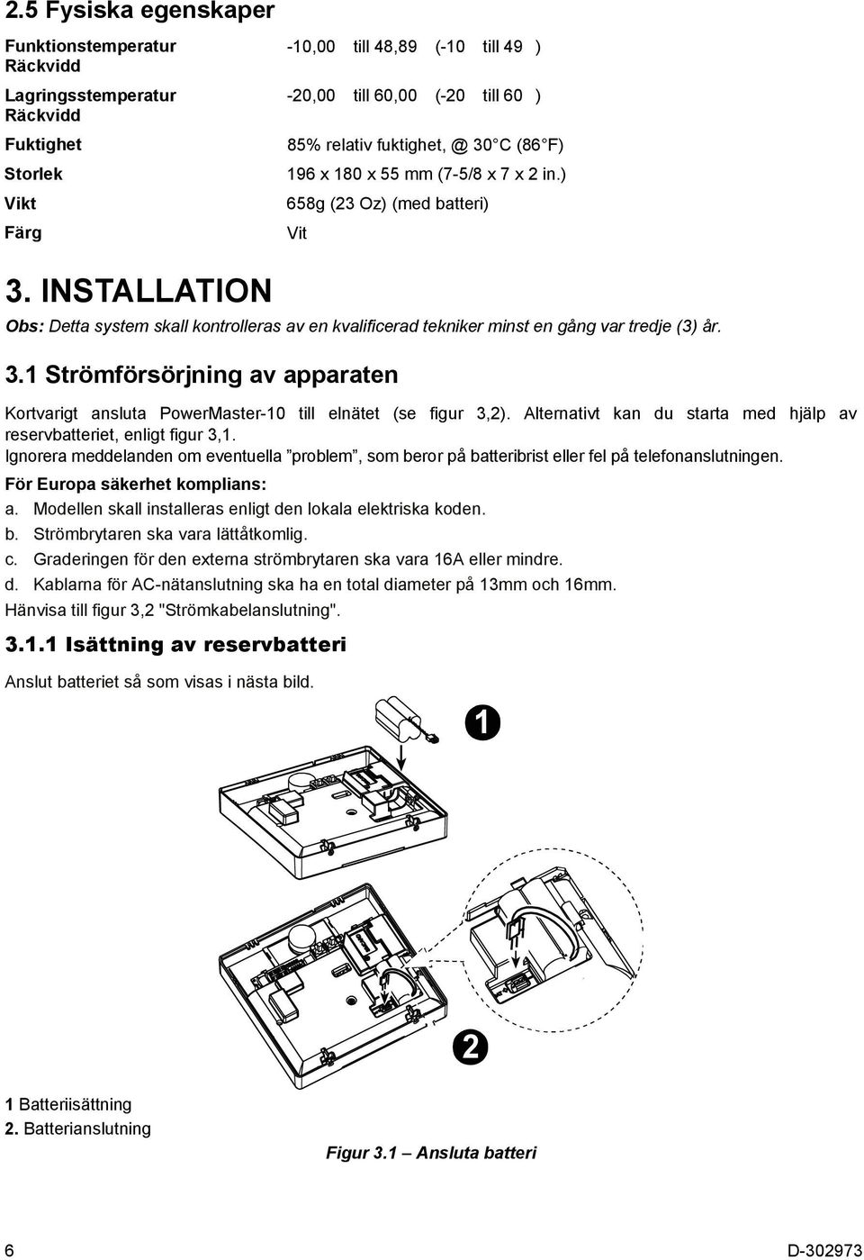 Alternativt kan du starta med hjälp av reservbatteriet, enligt figur 3,1. Ignorera meddelanden om eventuella problem, som beror på batteribrist eller fel på telefonanslutningen.