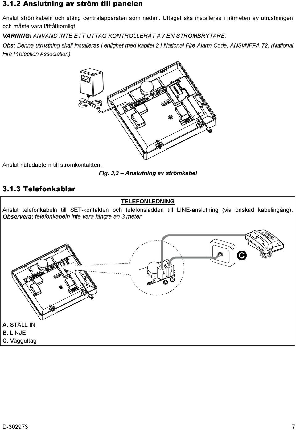 Obs: Denna utrustning skall installeras i enlighet med kapitel 2 i National Fire Alarm Code, ANSI/NFPA 72, (National Fire Protection Association).