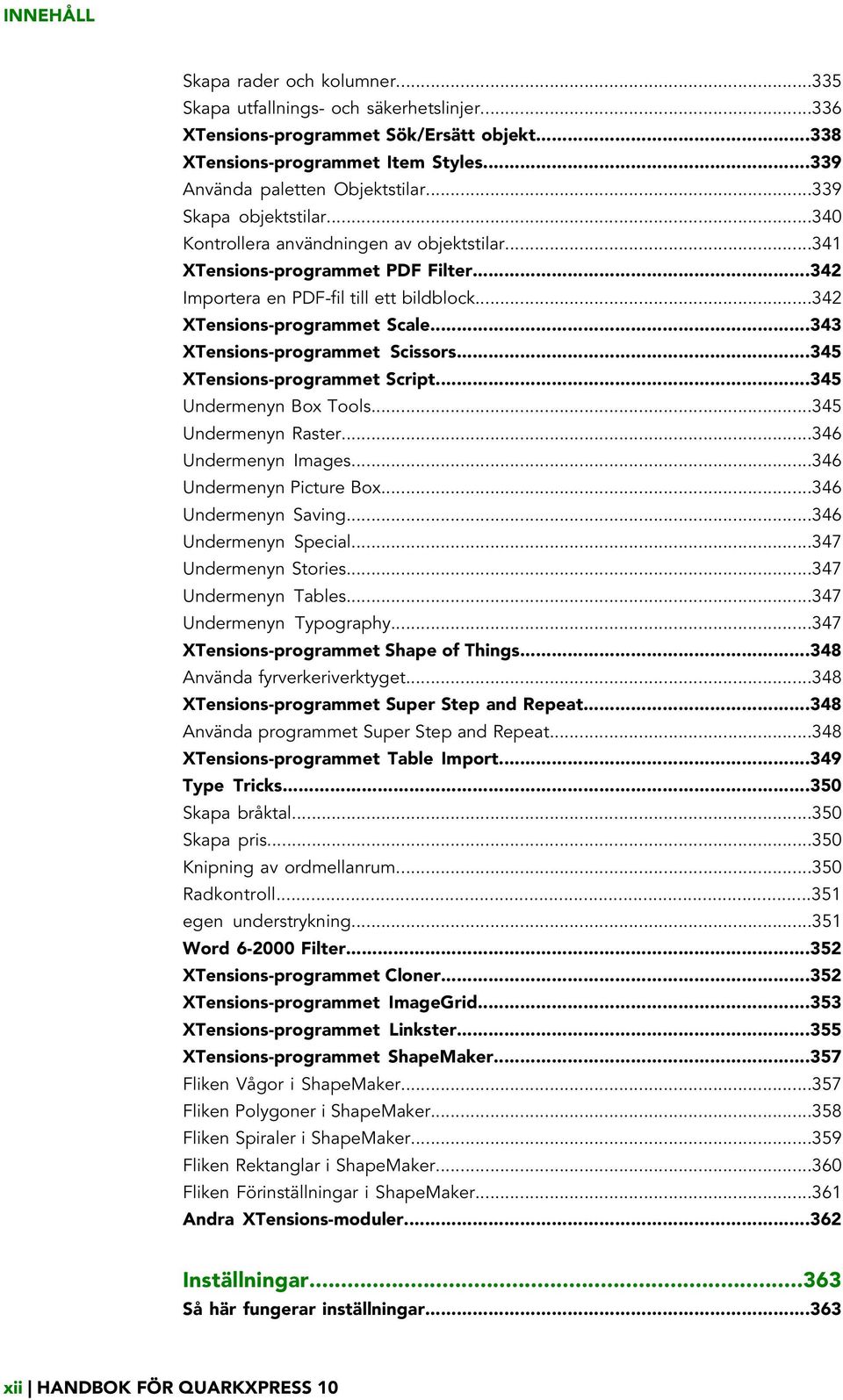 ..343 XTensions-programmet Scissors...345 XTensions-programmet Script...345 Undermenyn Box Tools...345 Undermenyn Raster...346 Undermenyn Images...346 Undermenyn Picture Box...346 Undermenyn Saving.