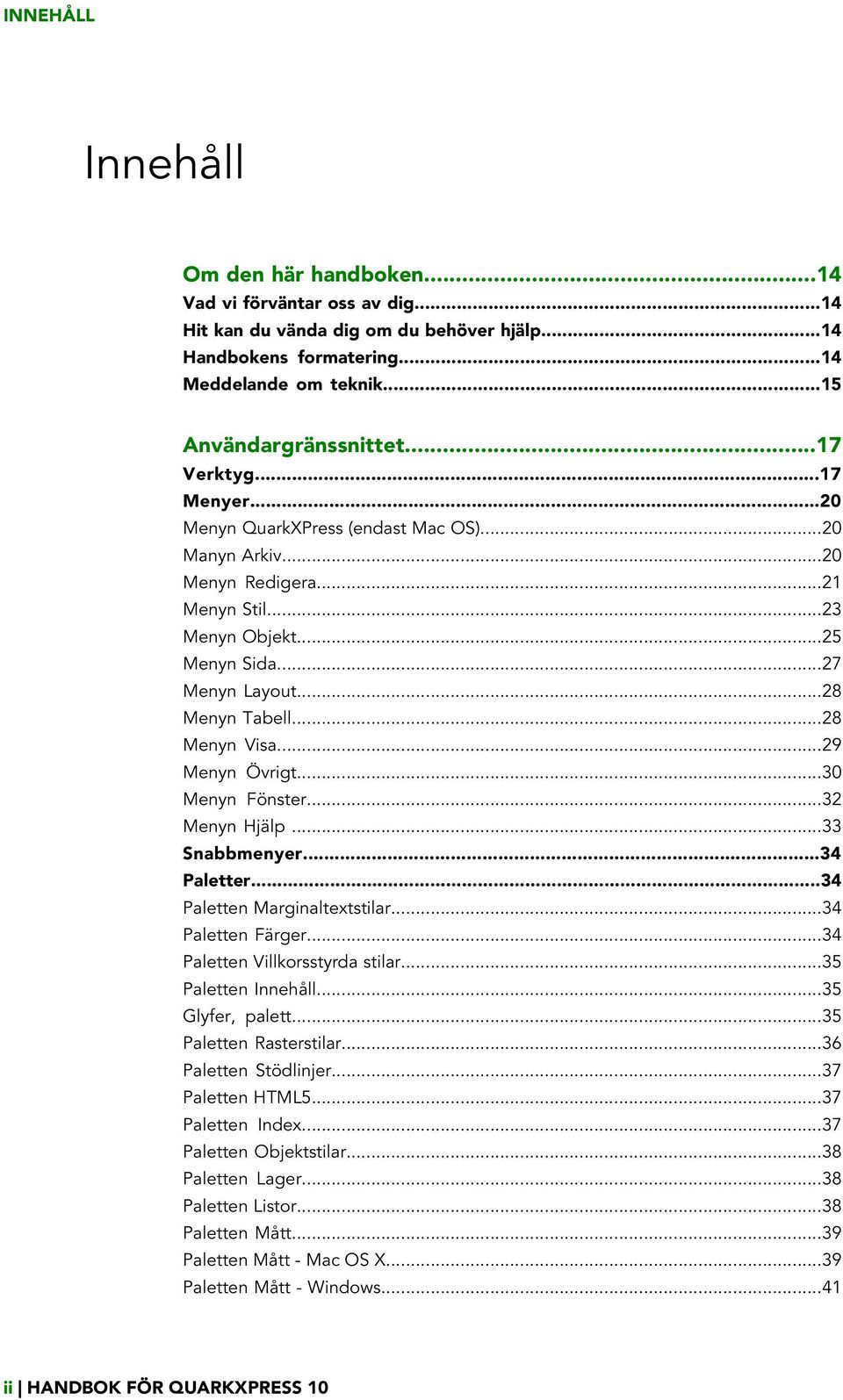 ..28 Menyn Visa...29 Menyn Övrigt...30 Menyn Fönster...32 Menyn Hjälp...33 Snabbmenyer...34 Paletter...34 Paletten Marginaltextstilar...34 Paletten Färger...34 Paletten Villkorsstyrda stilar.