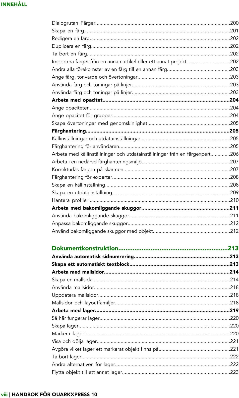 ..204 Ange opaciteten...204 Ange opacitet för grupper...204 Skapa övertoningar med genomskinlighet...205 Färghantering...205 Källinställningar och utdatainställningar...205 Färghantering för användaren.