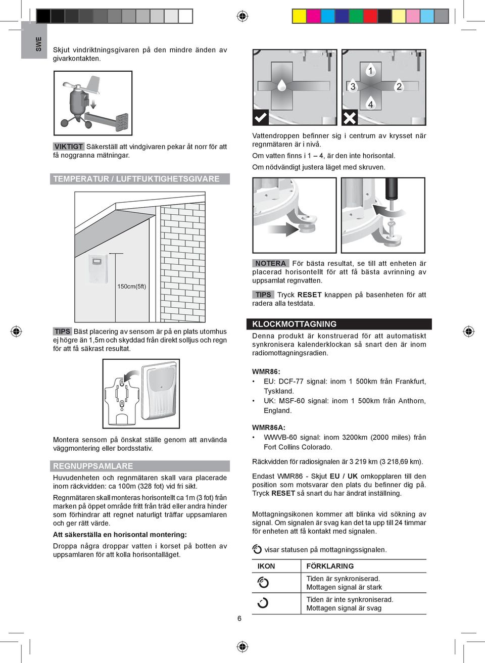 0cm(ft) NOTERA För bästa resultat, se till att enheten är placerad horisontellt för att få bästa avrinning av uppsamlat regnvatten. TIPS Tryck RESET knappen på basenheten för att radera alla testdata.