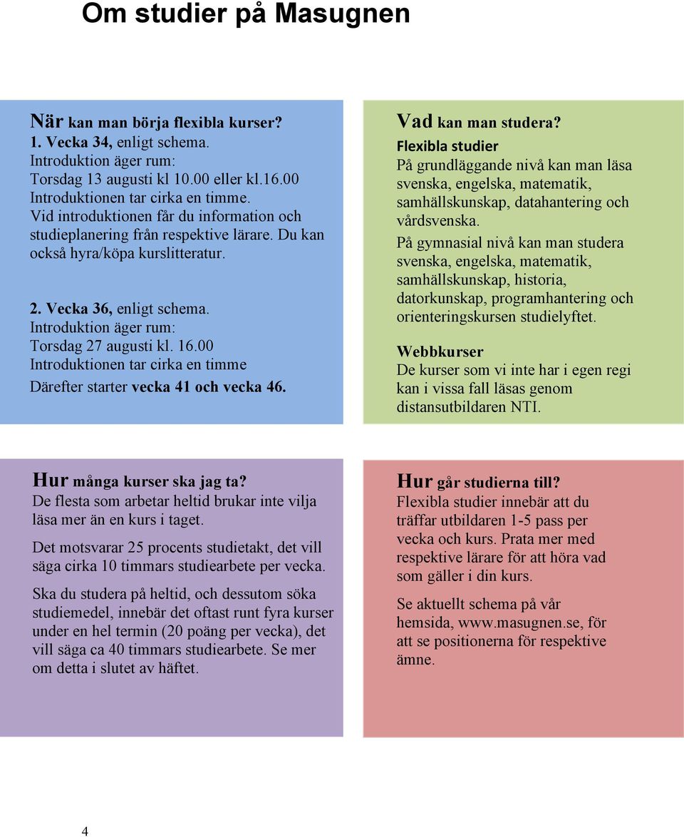 00 Introduktionen tar cirka en timme Därefter starter vecka 41 och vecka 46. Vad kan man studera?
