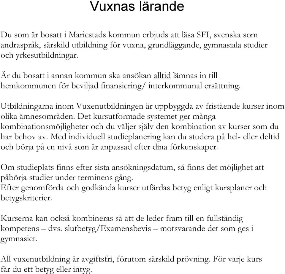 Utbildningarna inom Vuxenutbildningen är uppbyggda av fristående kurser inom olika ämnesområden.