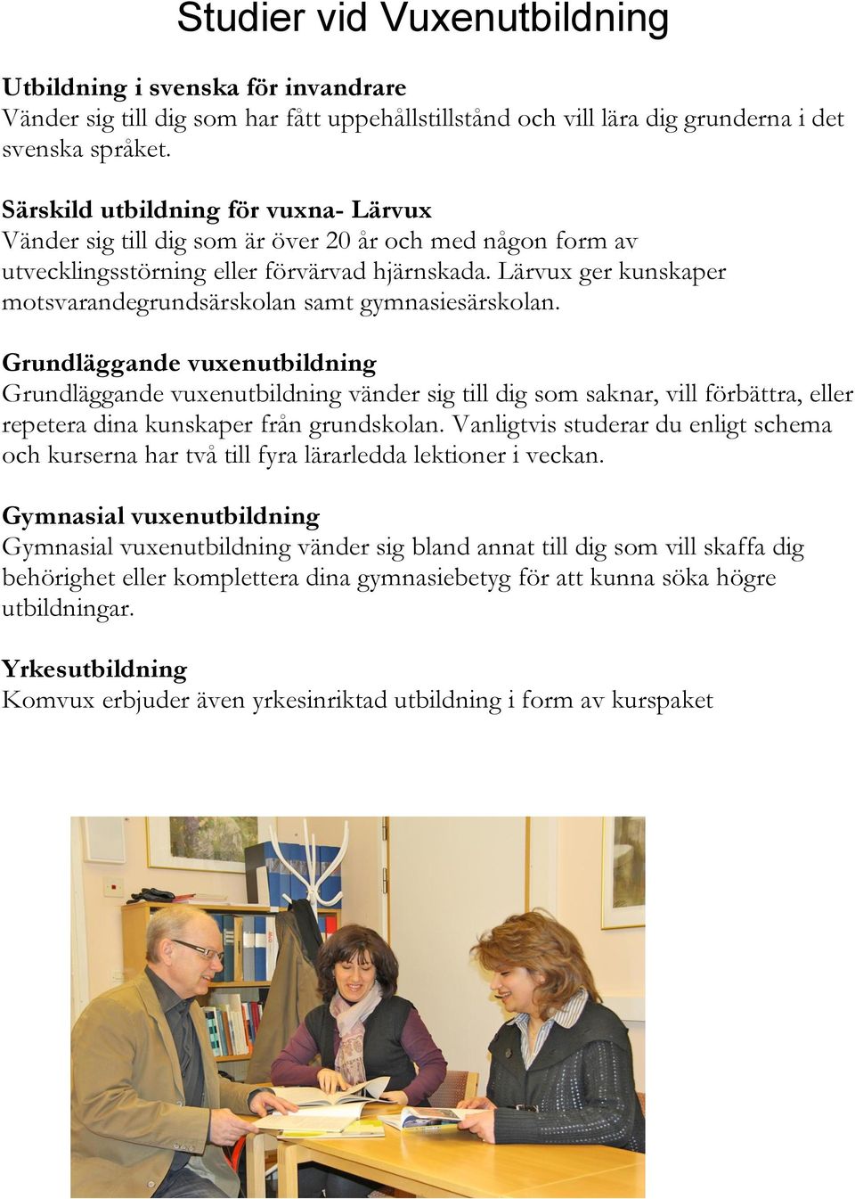 Lärvux ger kunskaper motsvarandegrundsärskolan samt gymnasiesärskolan.
