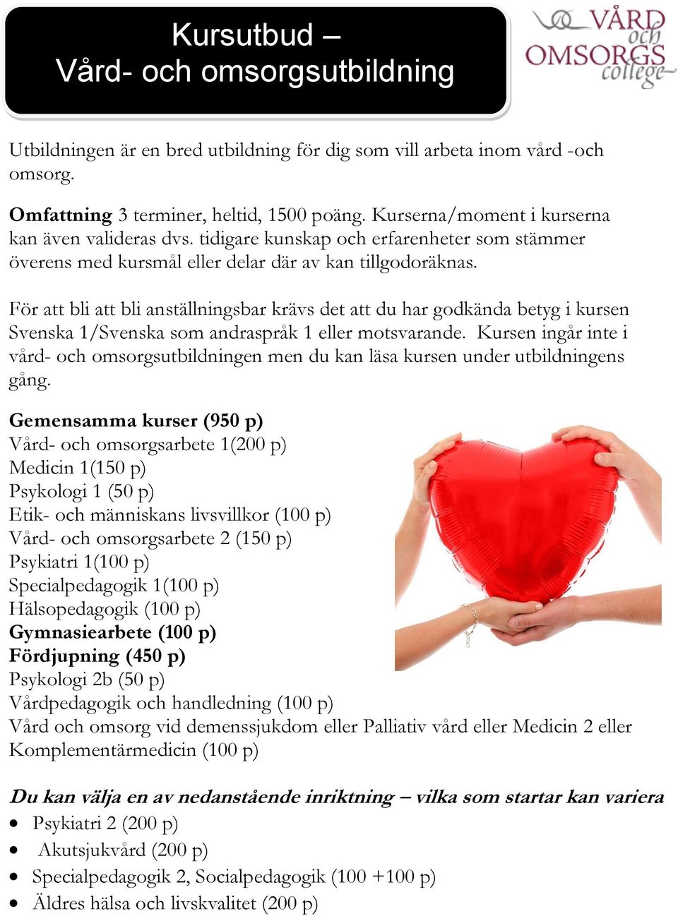 För att bli att bli anställningsbar krävs det att du har godkända betyg i kursen Svenska 1/Svenska som andraspråk 1 eller motsvarande.