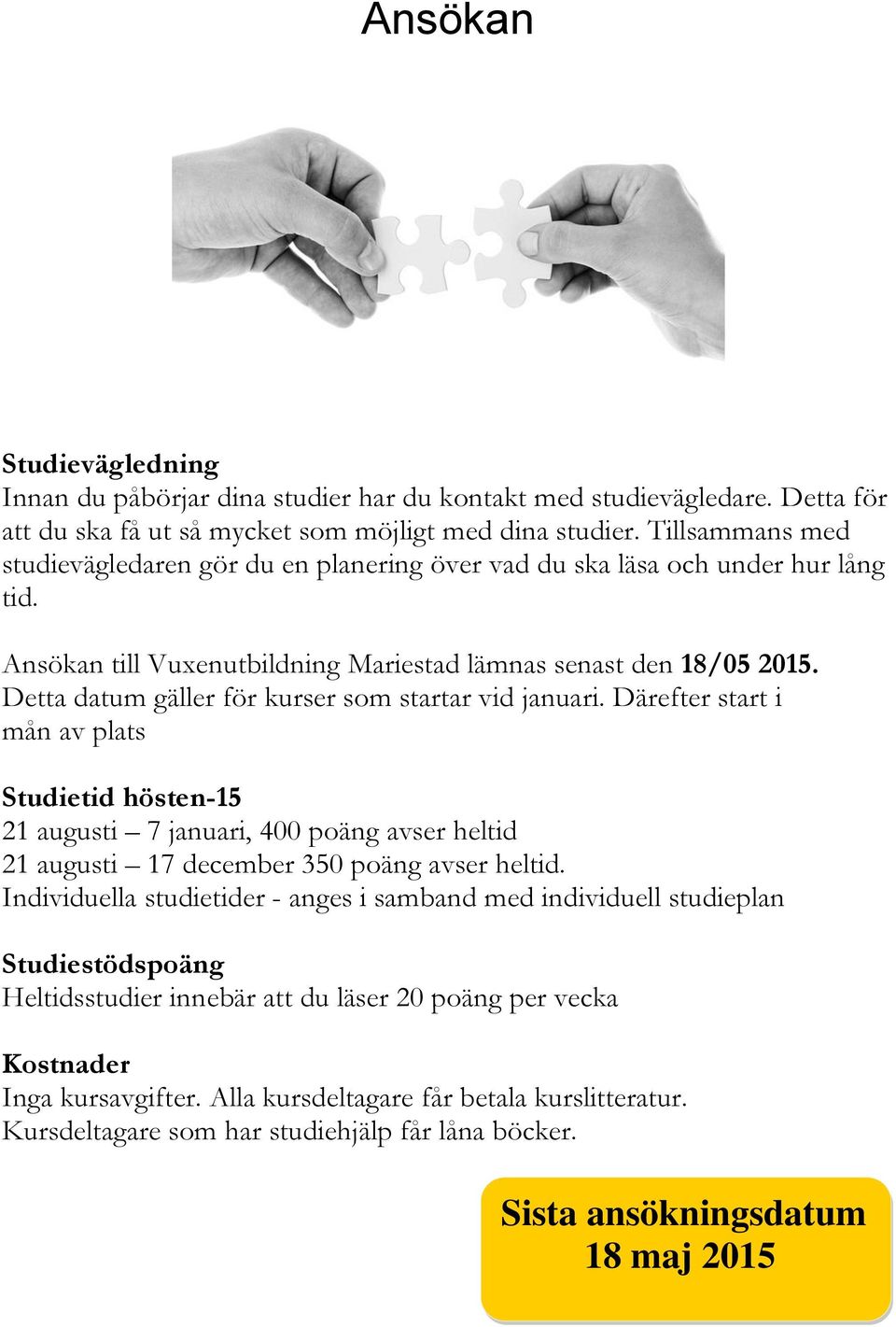 Detta datum gäller för kurser som startar vid januari. Därefter start i mån av plats Studietid hösten-15 21 augusti 7 januari, 400 poäng avser heltid 21 augusti 17 december 350 poäng avser heltid.