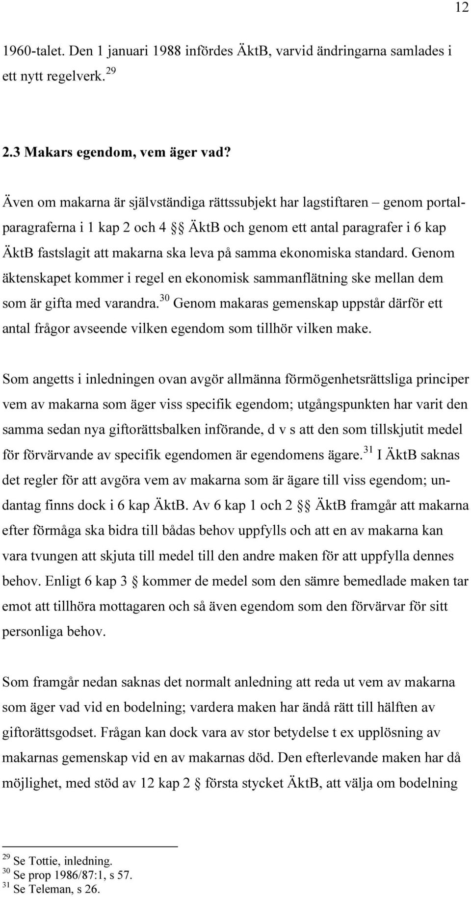 ekonomiska standard. Genom äktenskapet kommer i regel en ekonomisk sammanflätning ske mellan dem som är gifta med varandra.