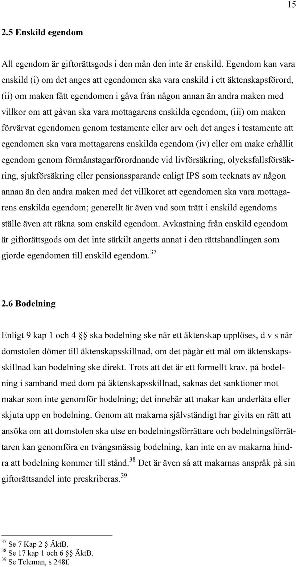 mottagarens enskilda egendom, (iii) om maken förvärvat egendomen genom testamente eller arv och det anges i testamente att egendomen ska vara mottagarens enskilda egendom (iv) eller om make erhållit