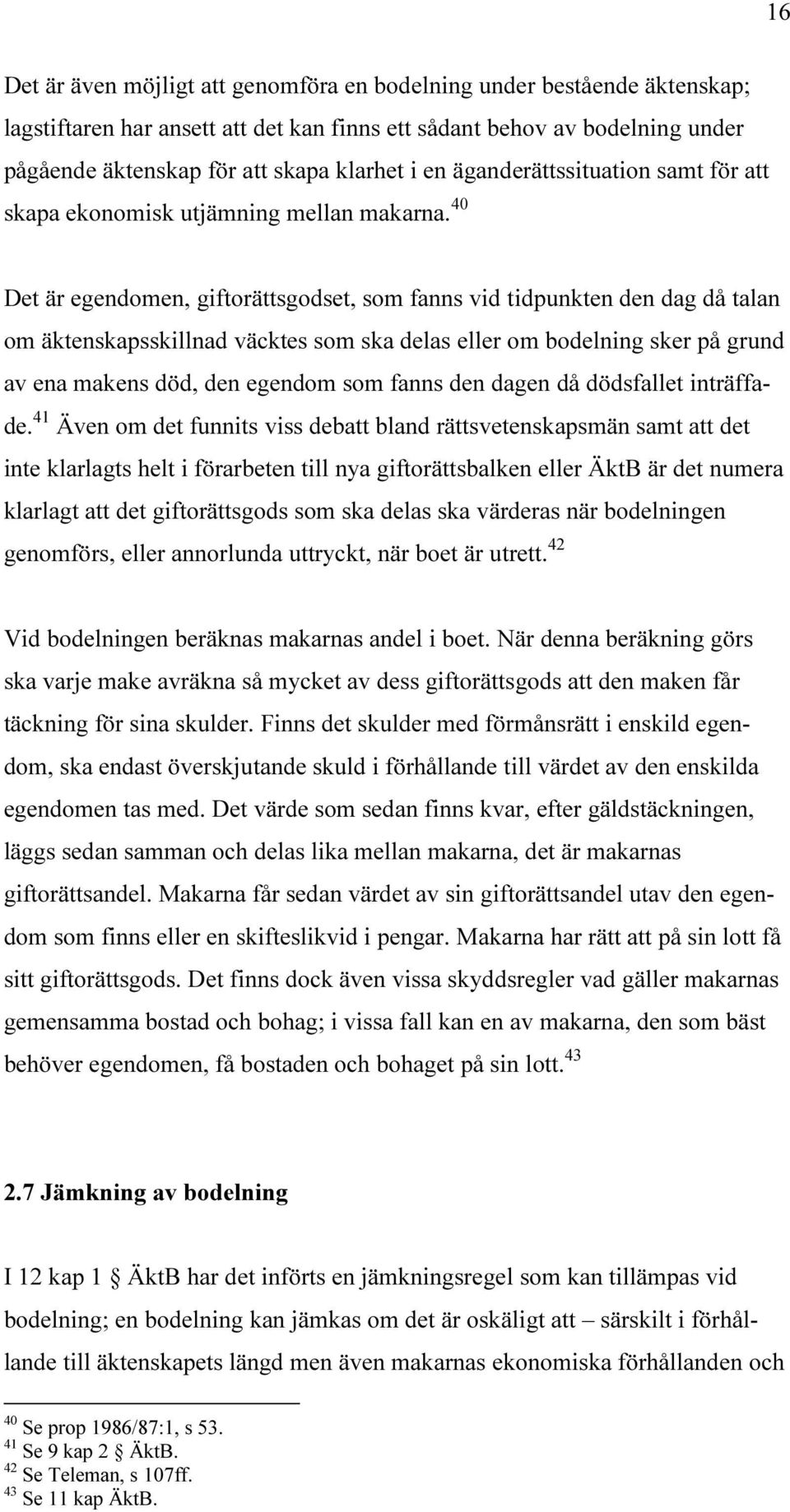 40 Det är egendomen, giftorättsgodset, som fanns vid tidpunkten den dag då talan om äktenskapsskillnad väcktes som ska delas eller om bodelning sker på grund av ena makens död, den egendom som fanns