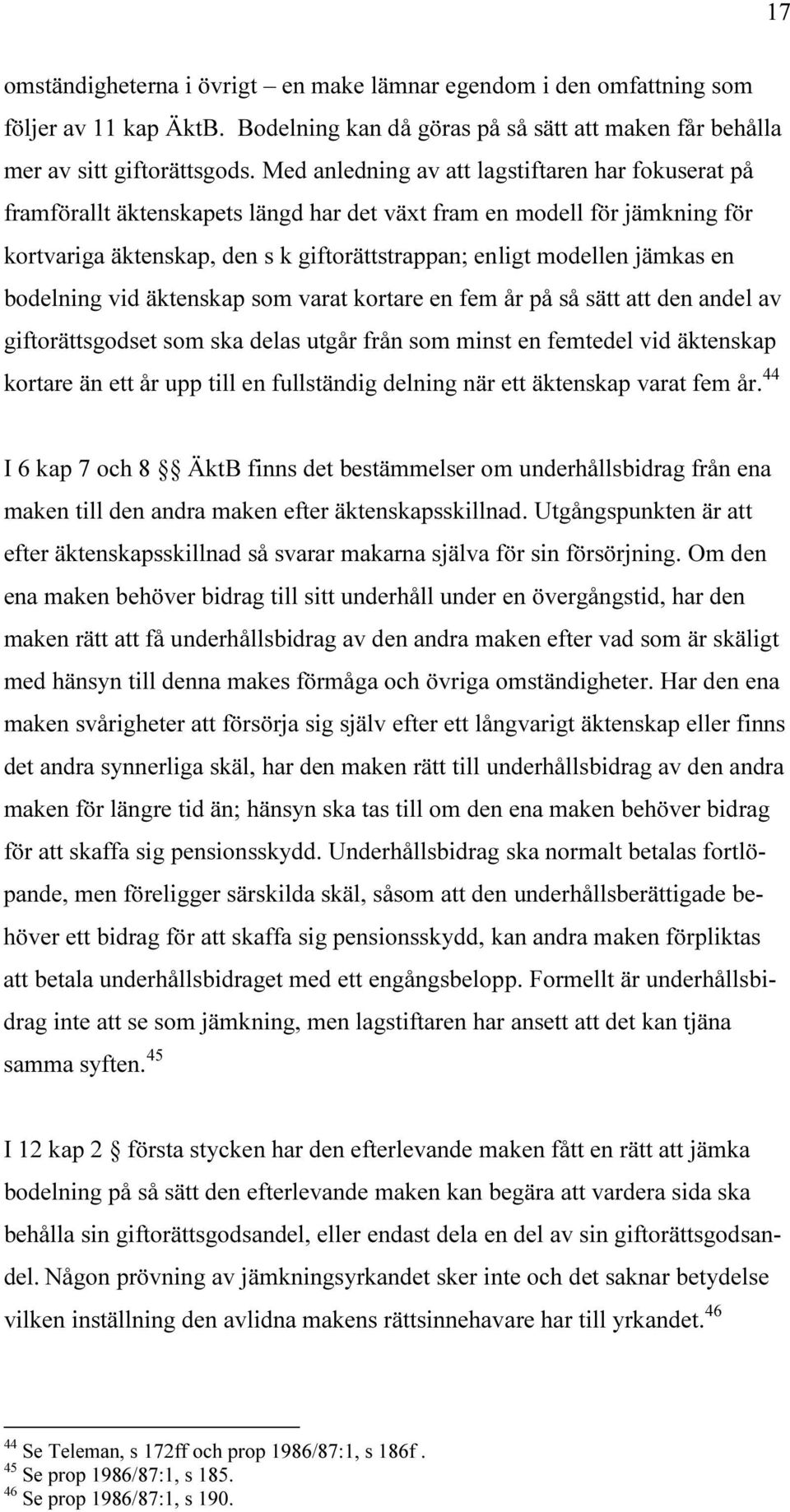 en bodelning vid äktenskap som varat kortare en fem år på så sätt att den andel av giftorättsgodset som ska delas utgår från som minst en femtedel vid äktenskap kortare än ett år upp till en