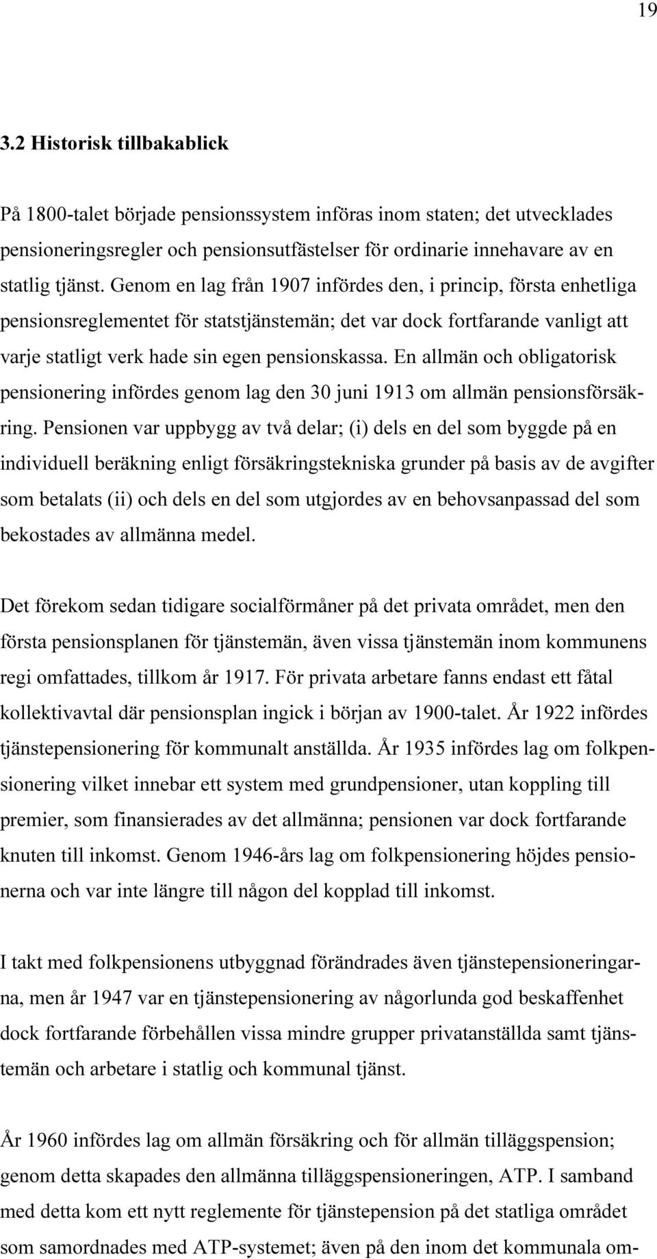 En allmän och obligatorisk pensionering infördes genom lag den 30 juni 1913 om allmän pensionsförsäkring.