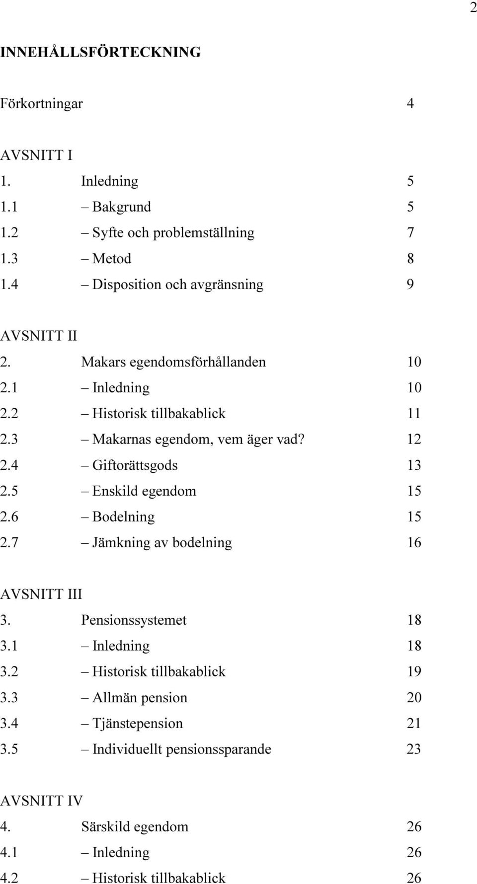 3 Makarnas egendom, vem äger vad? 12 2.4 Giftorättsgods 13 2.5 Enskild egendom 15 2.6 Bodelning 15 2.7 Jämkning av bodelning 16 AVSNITT III 3.