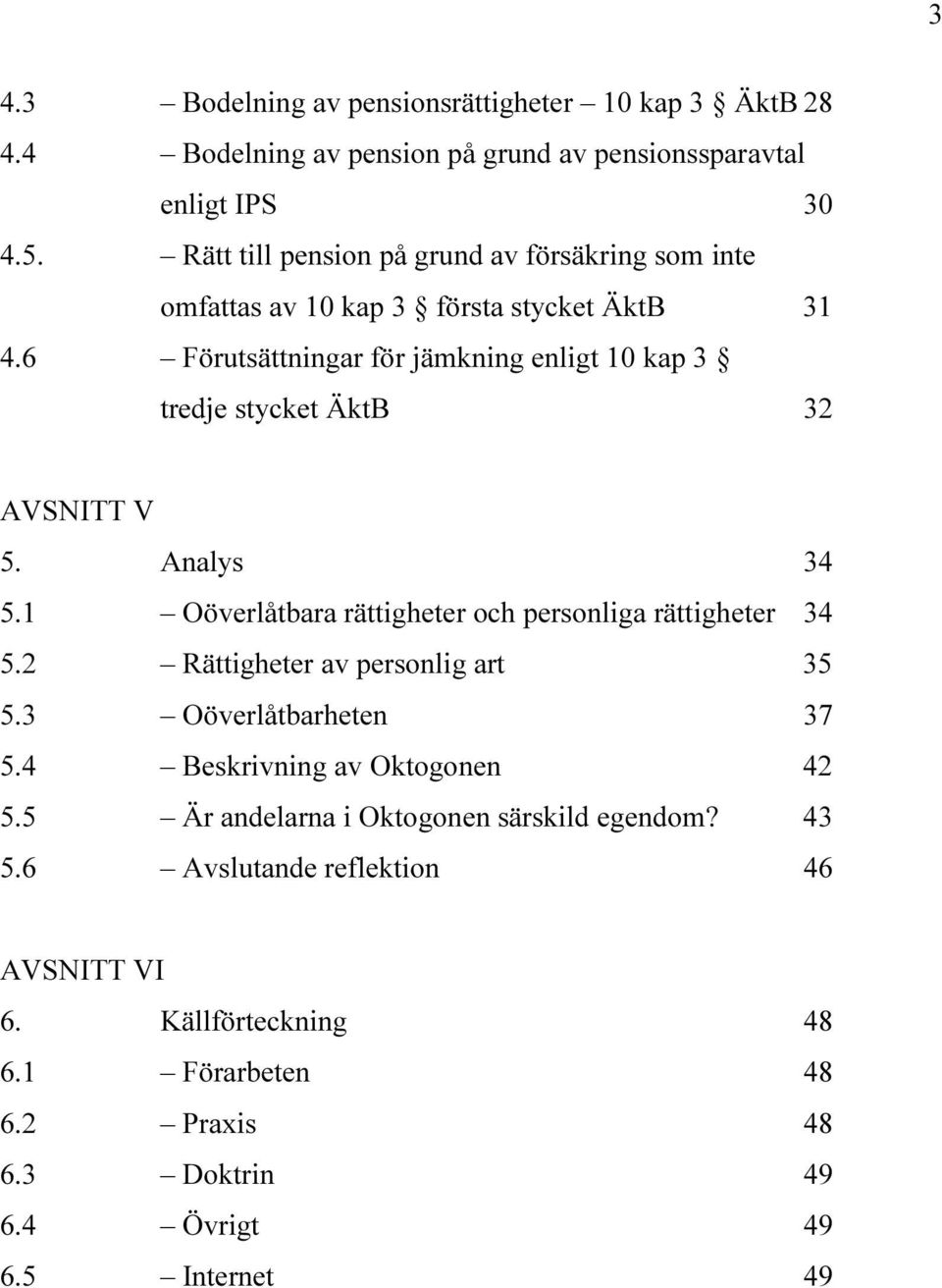 6 Förutsättningar för jämkning enligt 10 kap 3 tredje stycket ÄktB 32 AVSNITT V 5. Analys 34 5.1 Oöverlåtbara rättigheter och personliga rättigheter 34 5.