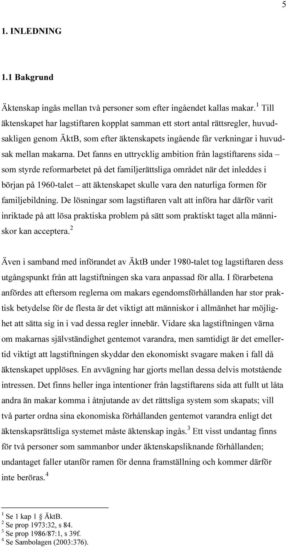 Det fanns en uttrycklig ambition från lagstiftarens sida som styrde reformarbetet på det familjerättsliga området när det inleddes i början på 1960-talet att äktenskapet skulle vara den naturliga