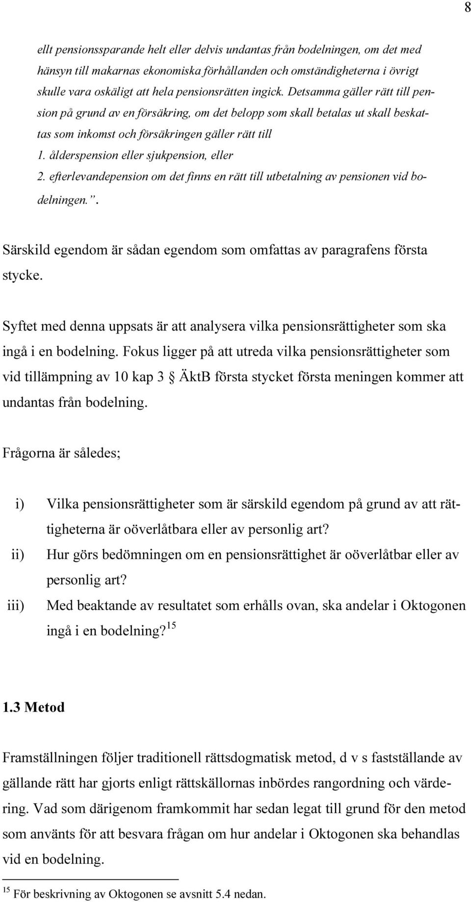 ålderspension eller sjukpension, eller 2. efterlevandepension om det finns en rätt till utbetalning av pensionen vid bodelningen.