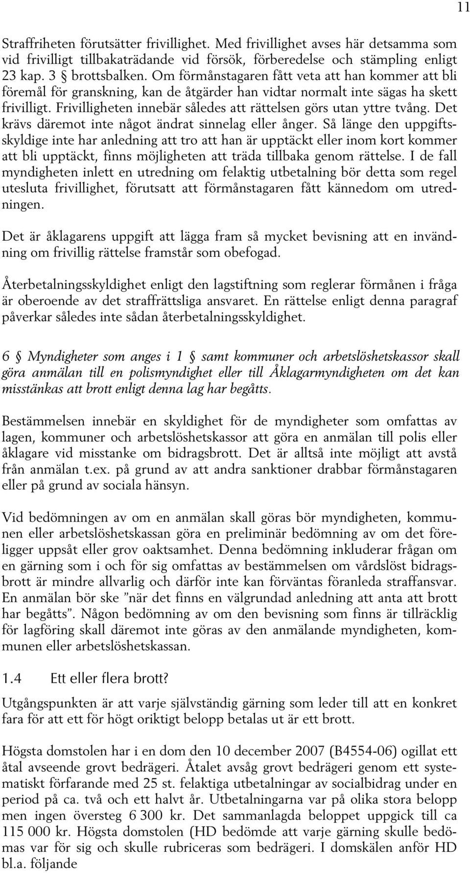 Frivilligheten innebär således att rättelsen görs utan yttre tvång. Det krävs däremot inte något ändrat sinnelag eller ånger.