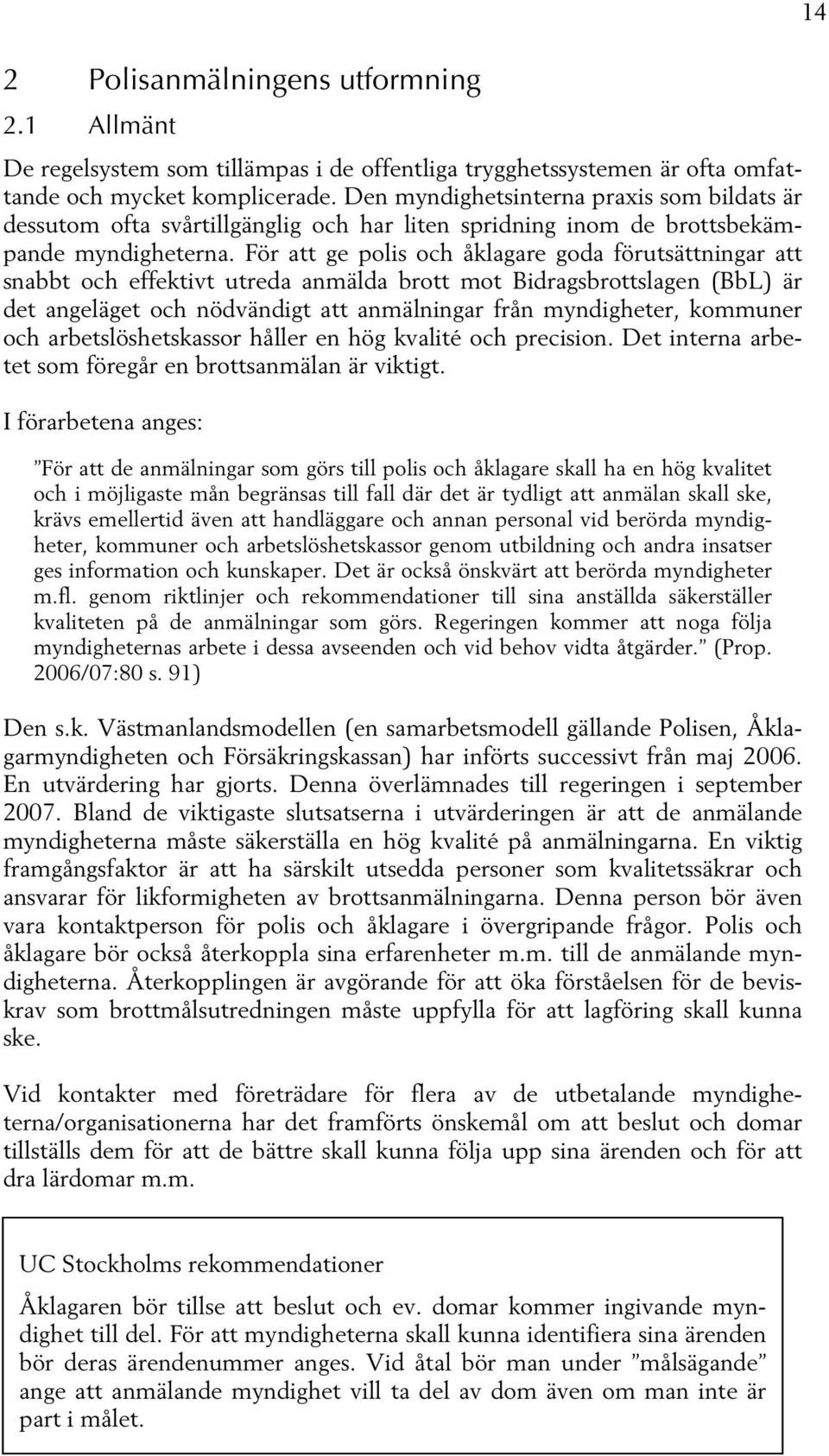 För att ge polis och åklagare goda förutsättningar att snabbt och effektivt utreda anmälda brott mot Bidragsbrottslagen (BbL) är det angeläget och nödvändigt att anmälningar från myndigheter,