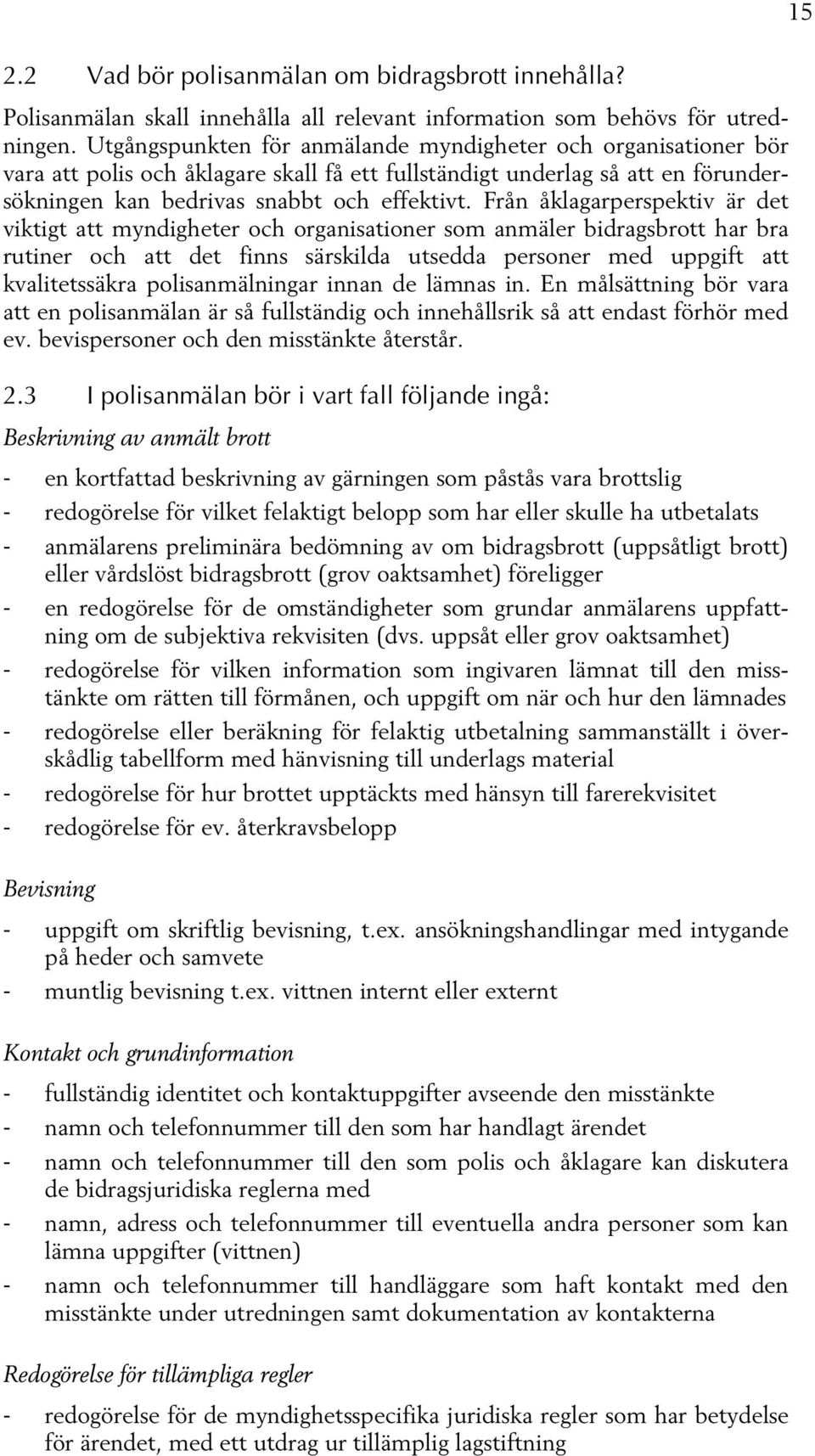 Från åklagarperspektiv är det viktigt att myndigheter och organisationer som anmäler bidragsbrott har bra rutiner och att det finns särskilda utsedda personer med uppgift att kvalitetssäkra