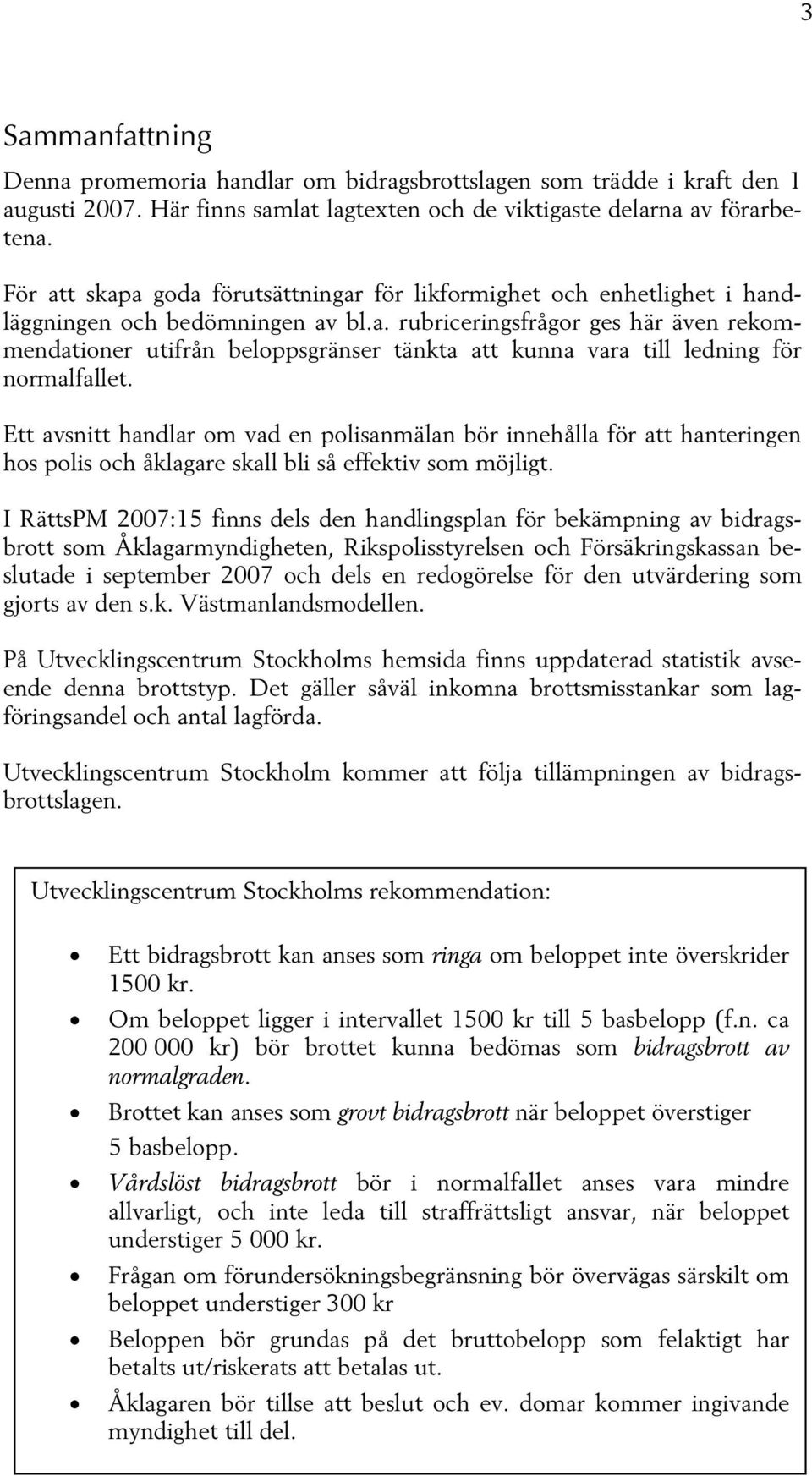 Ett avsnitt handlar om vad en polisanmälan bör innehålla för att hanteringen hos polis och åklagare skall bli så effektiv som möjligt.