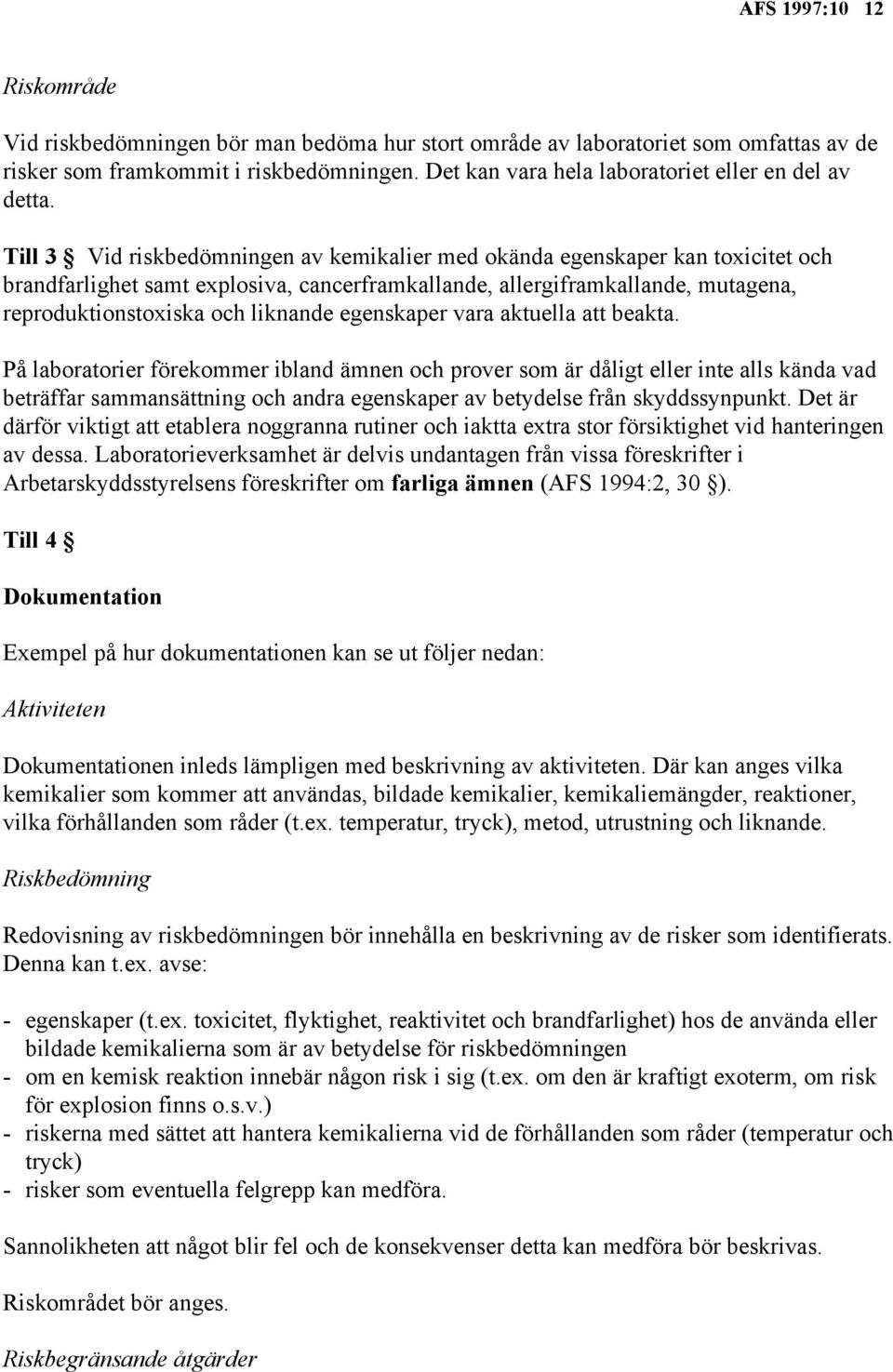 Till 3 Vid riskbedömningen av kemikalier med okända egenskaper kan toxicitet och brandfarlighet samt explosiva, cancerframkallande, allergiframkallande, mutagena, reproduktionstoxiska och liknande