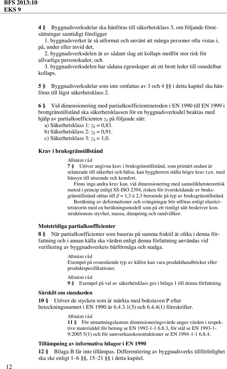 byggnadsverksdelen är av sådant slag att kollaps medför stor risk för allvarliga personskador, och 3. byggnadsverksdelen har sådana egenskaper att ett brott leder till omedelbar kollaps.