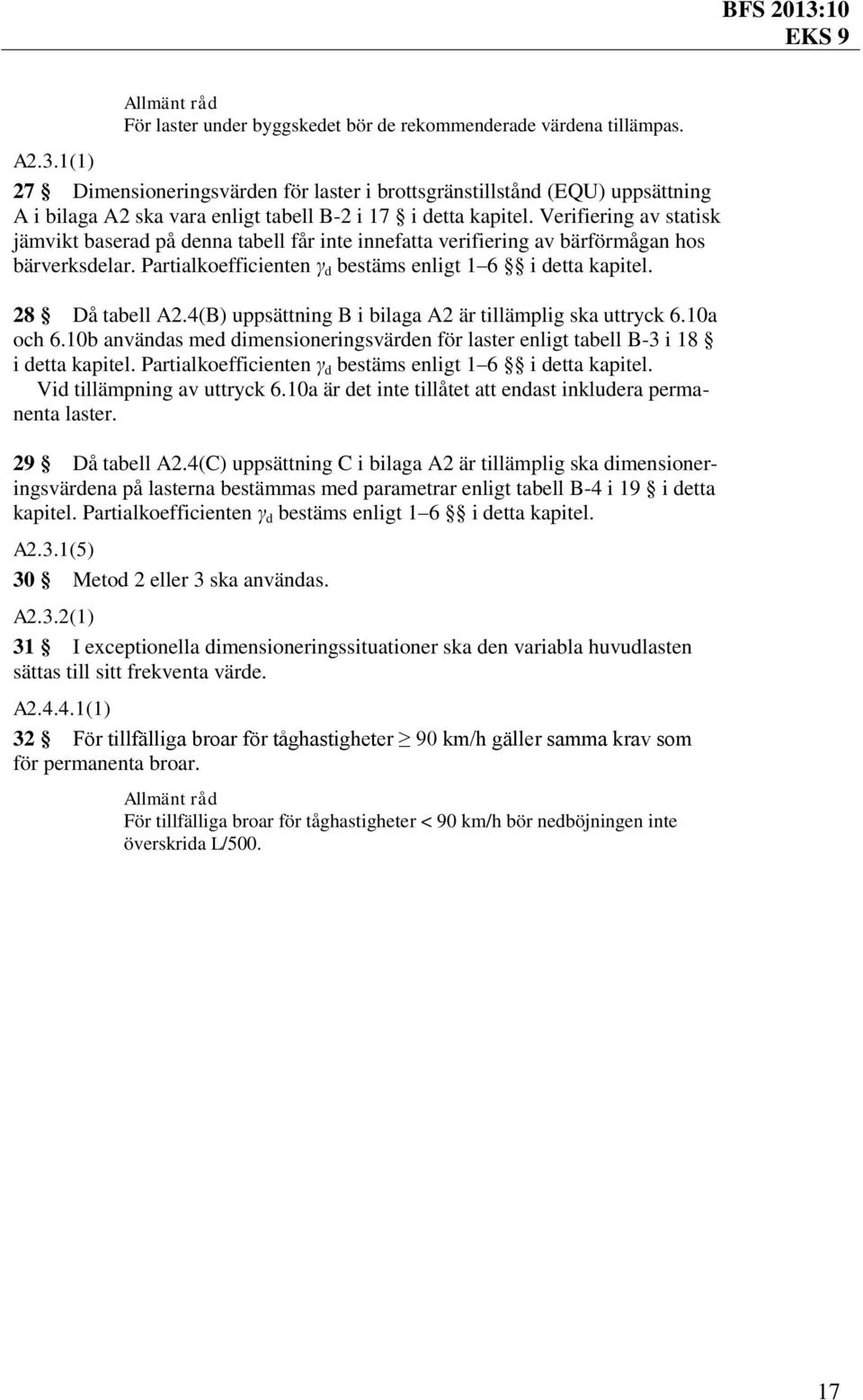 Verifiering av statisk jämvikt baserad på denna tabell får inte innefatta verifiering av bärförmågan hos bärverksdelar. Partialkoefficienten γ d bestäms enligt 1 6 i detta kapitel. 28 Då tabell A2.