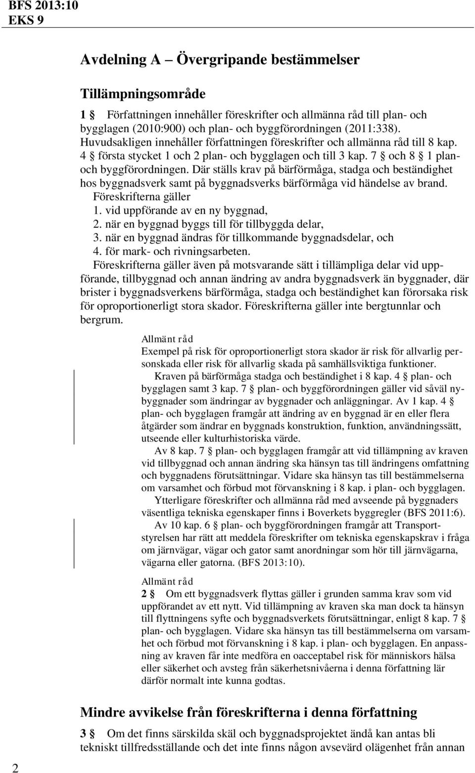 Där ställs krav på bärförmåga, stadga och beständighet hos byggnadsverk samt på byggnadsverks bärförmåga vid händelse av brand. Föreskrifterna gäller 1. vid uppförande av en ny byggnad, 2.