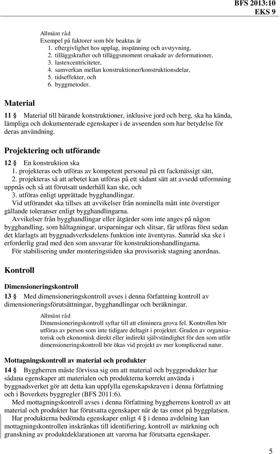 11 Material till bärande konstruktioner, inklusive jord och berg, ska ha kända, lämpliga och dokumenterade egenskaper i de avseenden som har betydelse för deras användning.