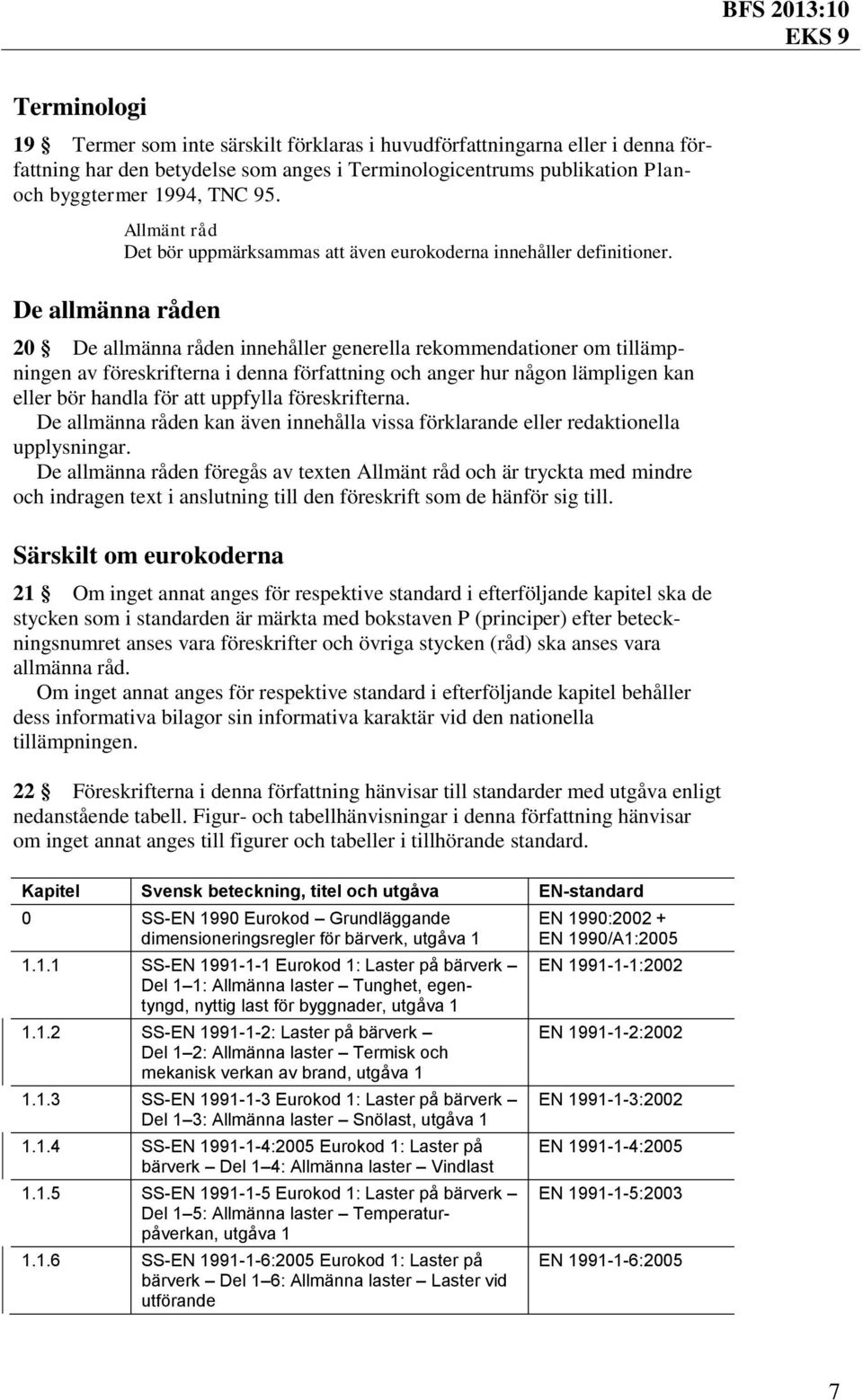 De allmänna råden 20 De allmänna råden innehåller generella rekommendationer om tillämpningen av föreskrifterna i denna författning och anger hur någon lämpligen kan eller bör handla för att uppfylla