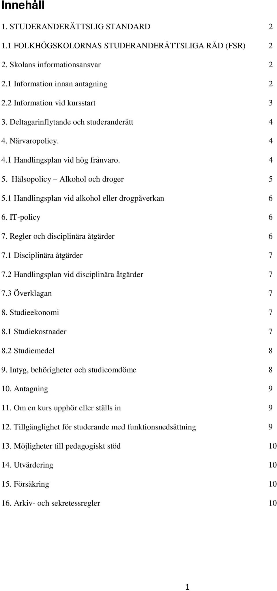 IT-policy 6 7. Regler och disciplinära åtgärder 6 7.1 Disciplinära åtgärder 7 7.2 Handlingsplan vid disciplinära åtgärder 7 7.3 Överklagan 7 8. Studieekonomi 7 8.1 Studiekostnader 7 8.