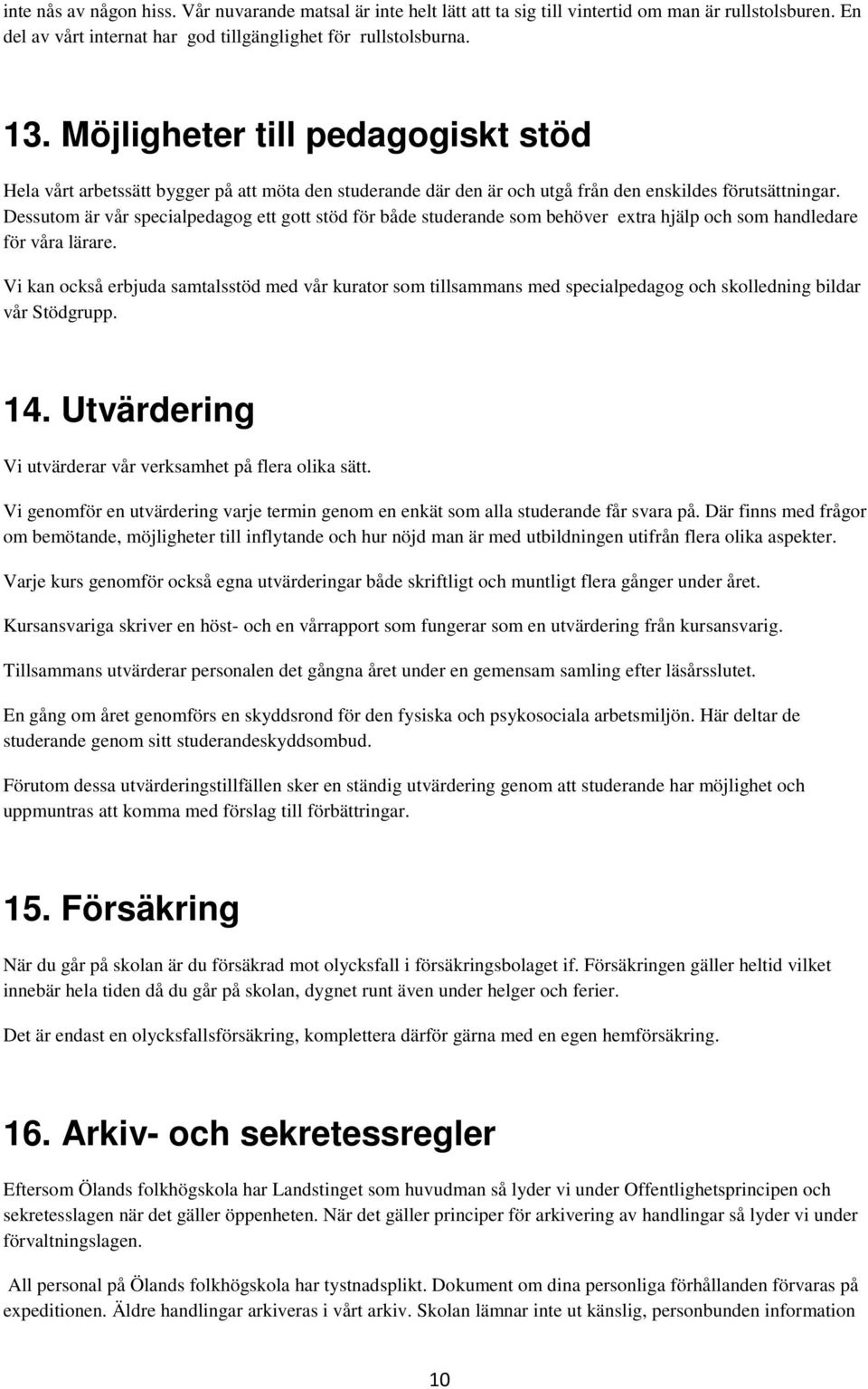 Dessutom är vår specialpedagog ett gott stöd för både studerande som behöver extra hjälp och som handledare för våra lärare.