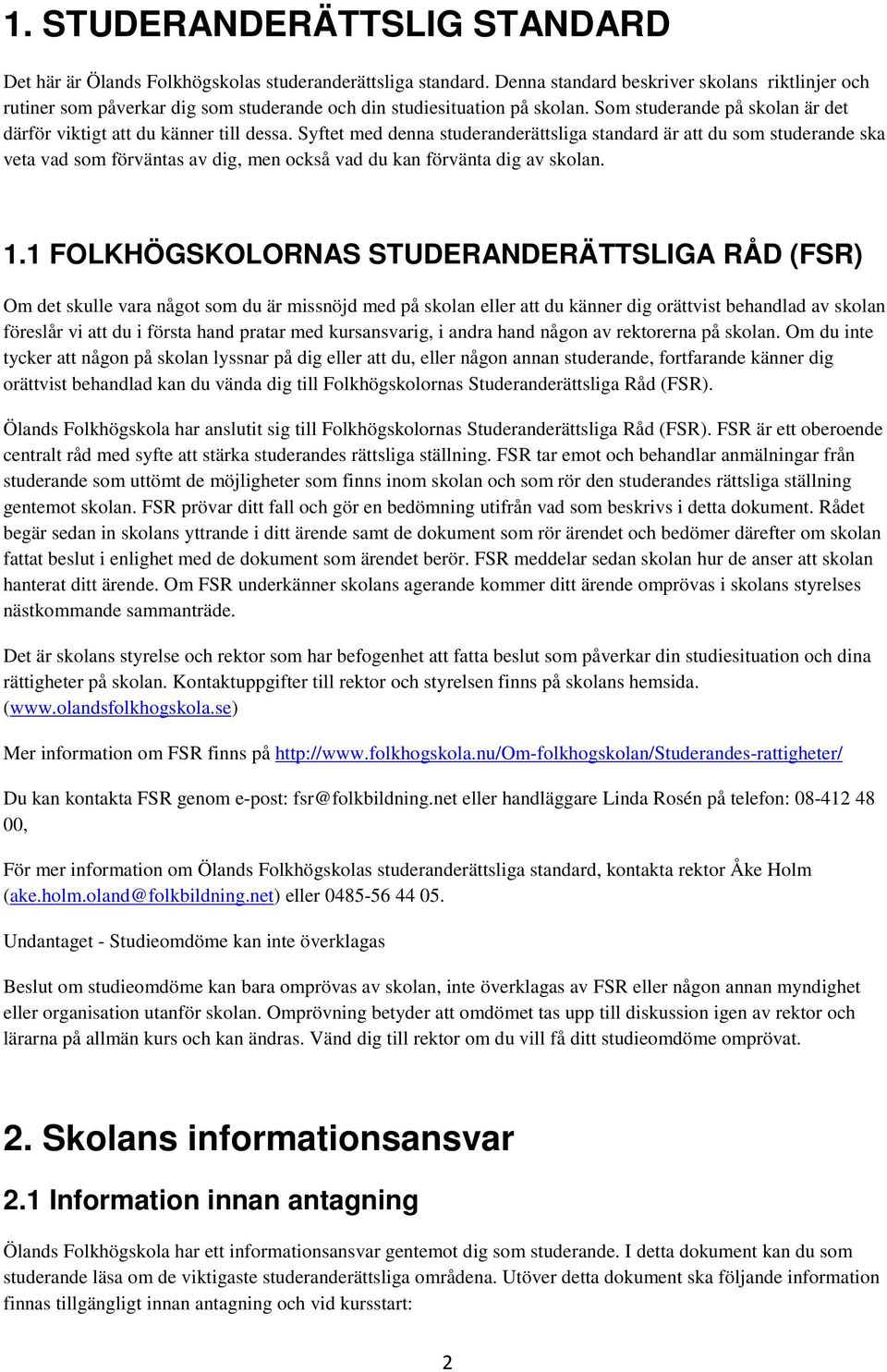Syftet med denna studeranderättsliga standard är att du som studerande ska veta vad som förväntas av dig, men också vad du kan förvänta dig av skolan. 1.