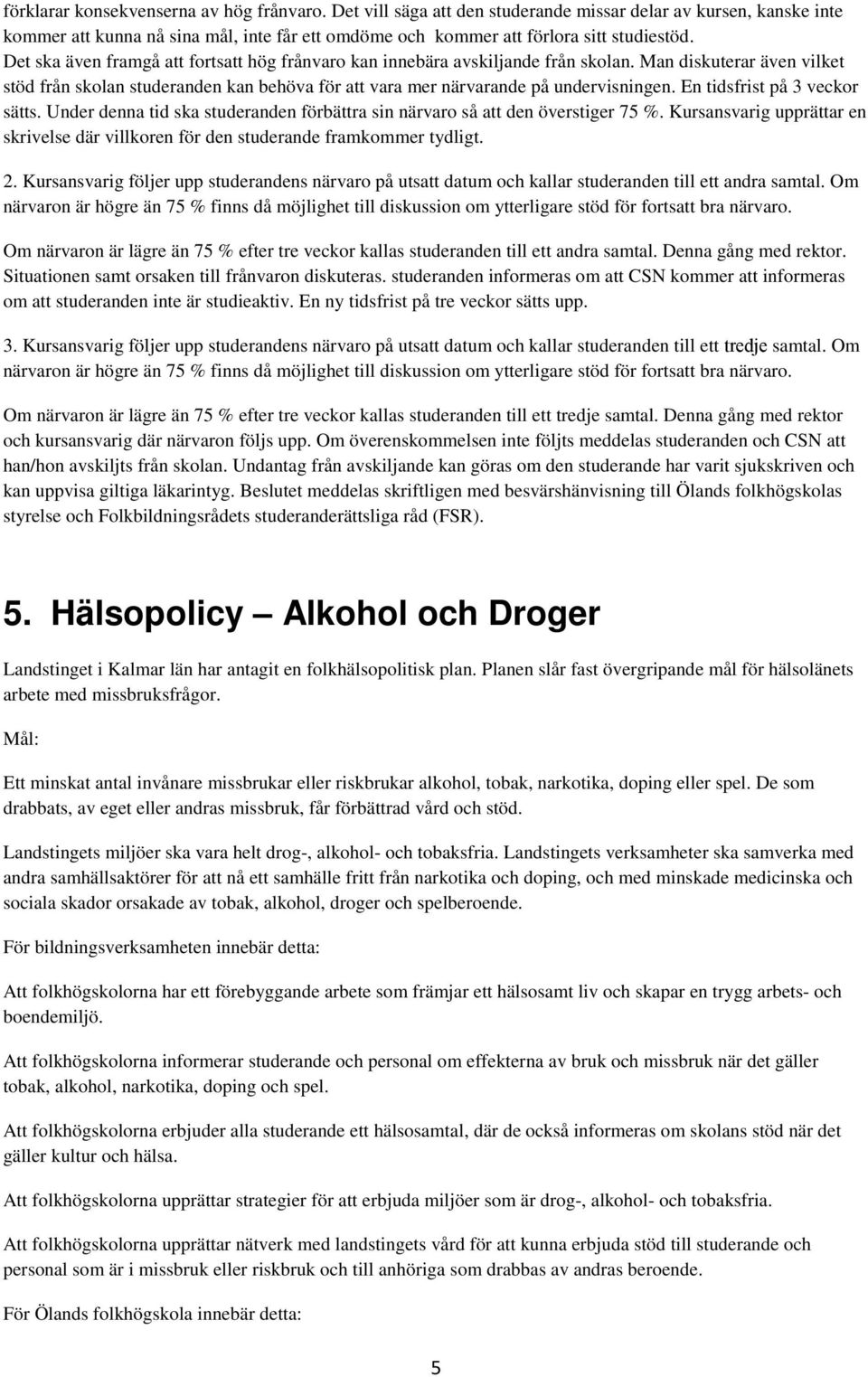 En tidsfrist på 3 veckor sätts. Under denna tid ska studeranden förbättra sin närvaro så att den överstiger 75 %.