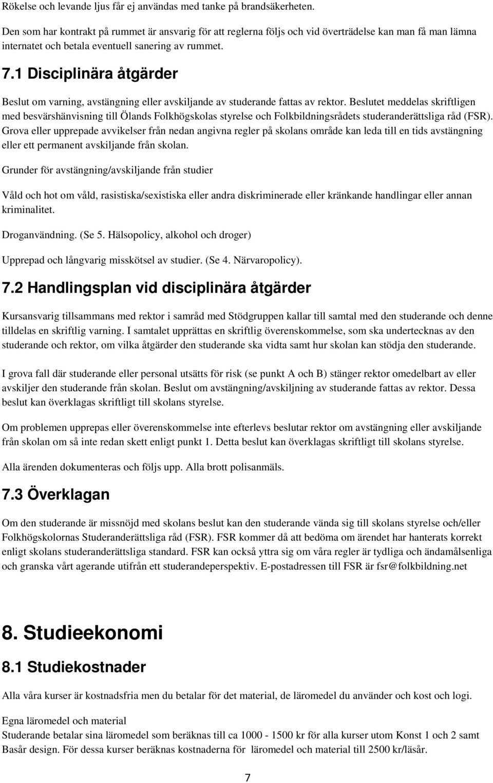 1 Disciplinära åtgärder Beslut om varning, avstängning eller avskiljande av studerande fattas av rektor.