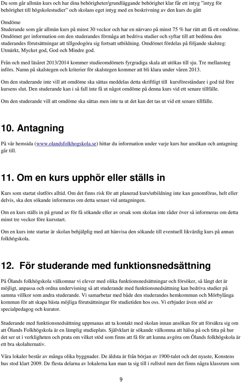 Omdömet ger information om den studerandes förmåga att bedriva studier och syftar till att bedöma den studerandes förutsättningar att tillgodogöra sig fortsatt utbildning.