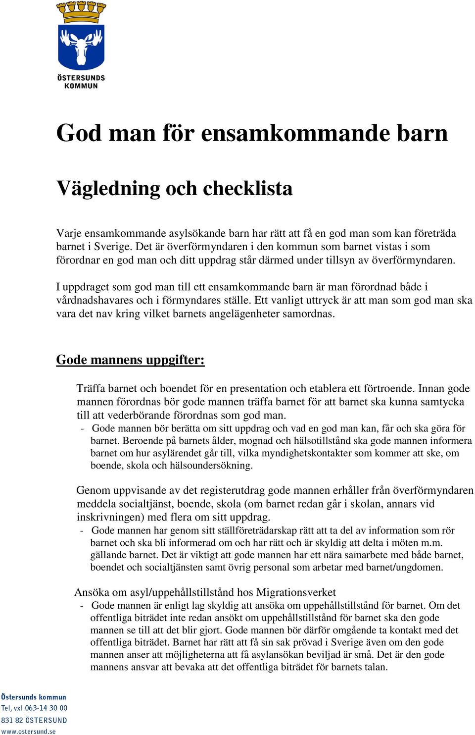 I uppdraget som god man till ett ensamkommande barn är man förordnad både i vårdnadshavares och i förmyndares ställe.