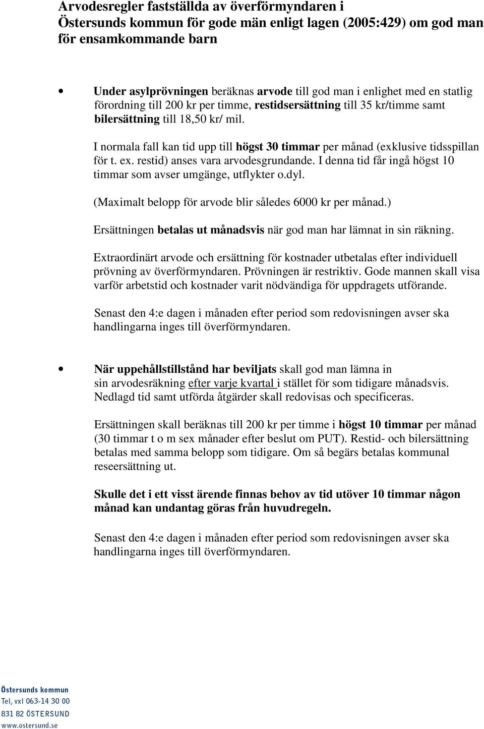 I normala fall kan tid upp till högst 30 timmar per månad (exklusive tidsspillan för t. ex. restid) anses vara arvodesgrundande. I denna tid får ingå högst 10 timmar som avser umgänge, utflykter o.