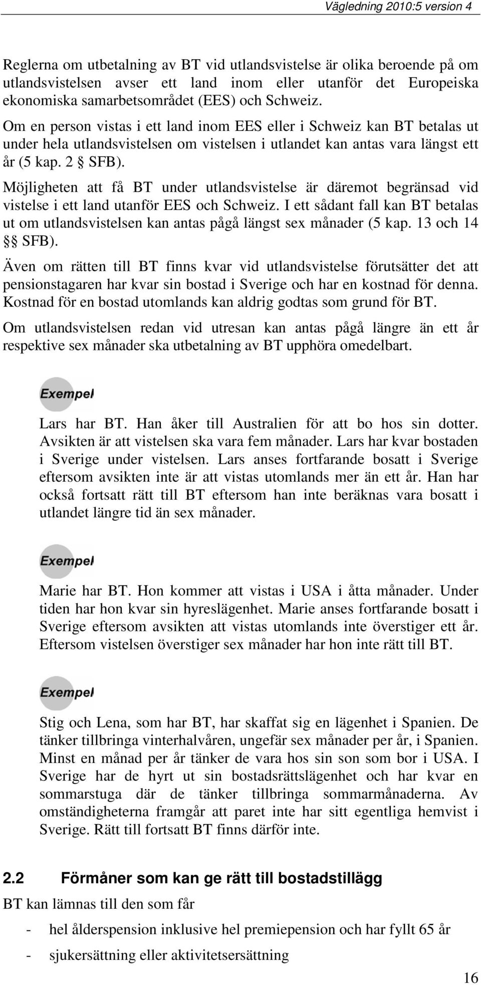 Möjligheten att få BT under utlandsvistelse är däremot begränsad vid vistelse i ett land utanför EES och Schweiz.