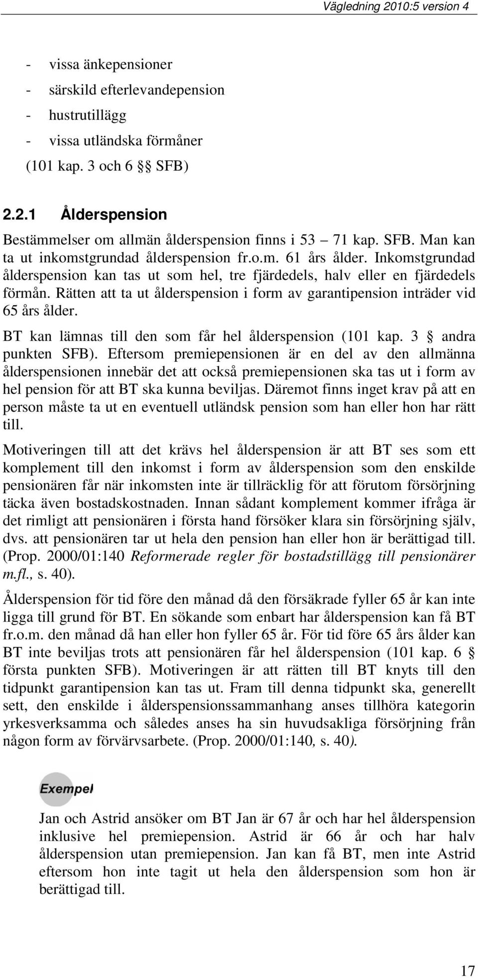 BT kan lämnas till den som får hel ålderspension (101 kap. 3 andra punkten SFB).