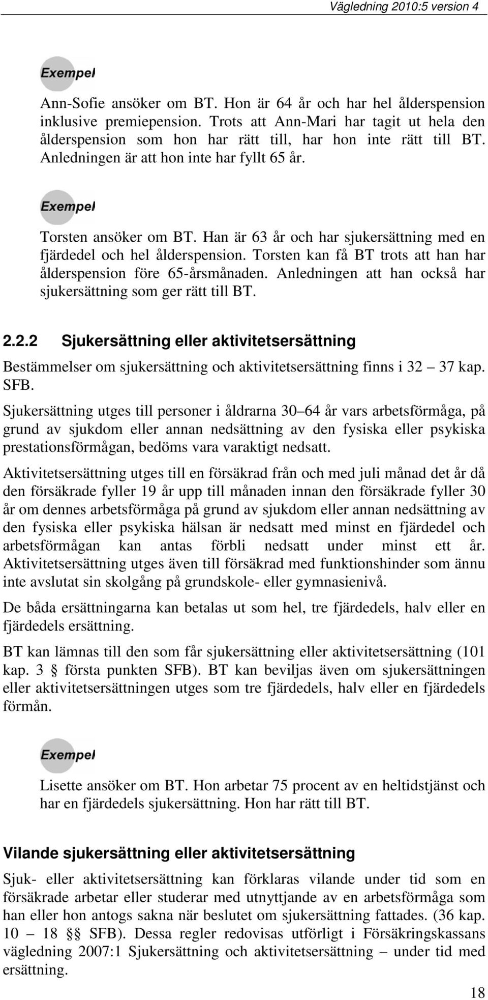 Torsten kan få BT trots att han har ålderspension före 65-årsmånaden. Anledningen att han också har sjukersättning som ger rätt till BT. 2.