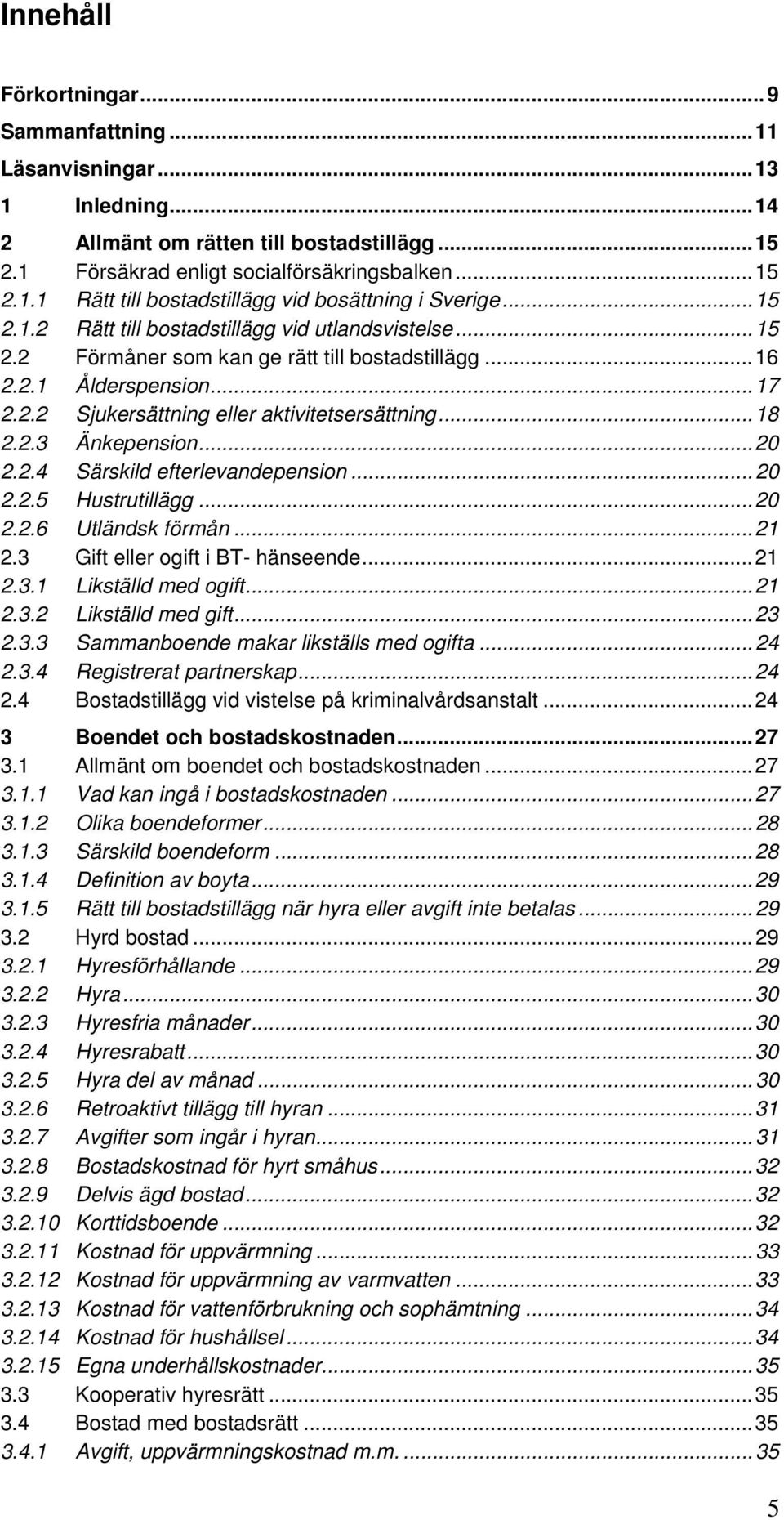 2.3 Änkepension... 20 2.2.4 Särskild efterlevandepension... 20 2.2.5 Hustrutillägg... 20 2.2.6 Utländsk förmån... 21 2.3 Gift eller ogift i BT- hänseende... 21 2.3.1 Likställd med ogift... 21 2.3.2 Likställd med gift.