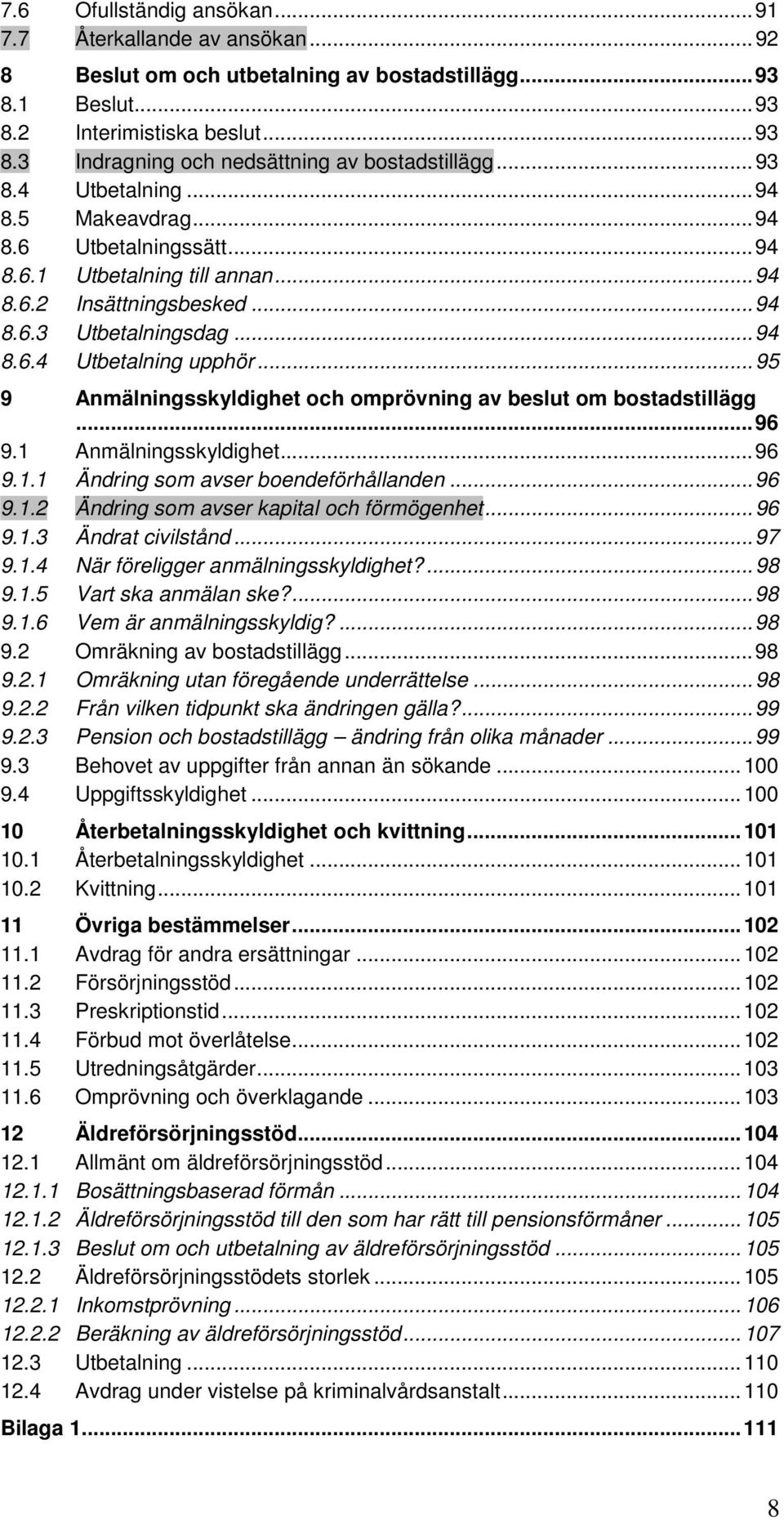 .. 95 9 Anmälningsskyldighet och omprövning av beslut om bostadstillägg... 96 9.1 Anmälningsskyldighet... 96 9.1.1 Ändring som avser boendeförhållanden... 96 9.1.2 Ändring som avser kapital och förmögenhet.