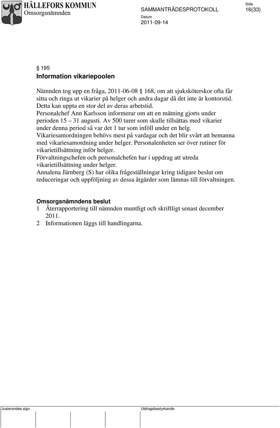 Av 500 turer som skulle tillsättas med vikarier under denna period så var det 1 tur som inföll under en helg.