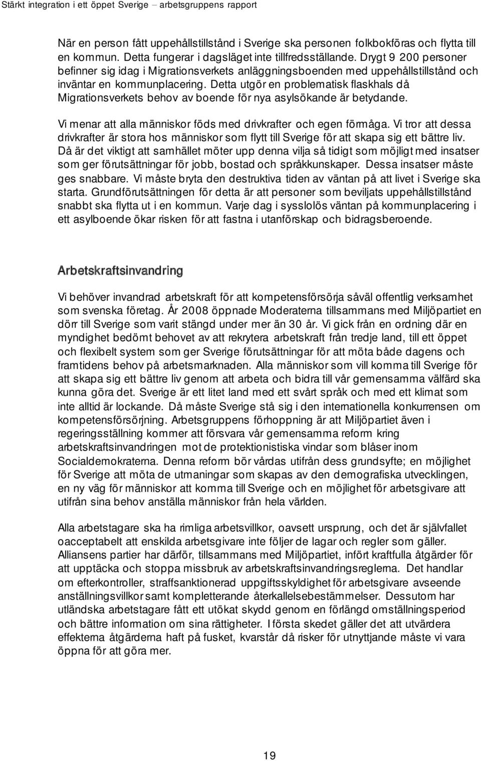 Detta utgör en problematisk flaskhals då Migrationsverkets behov av boende för nya asylsökande är betydande. Vi menar att alla människor föds med drivkrafter och egen förmåga.