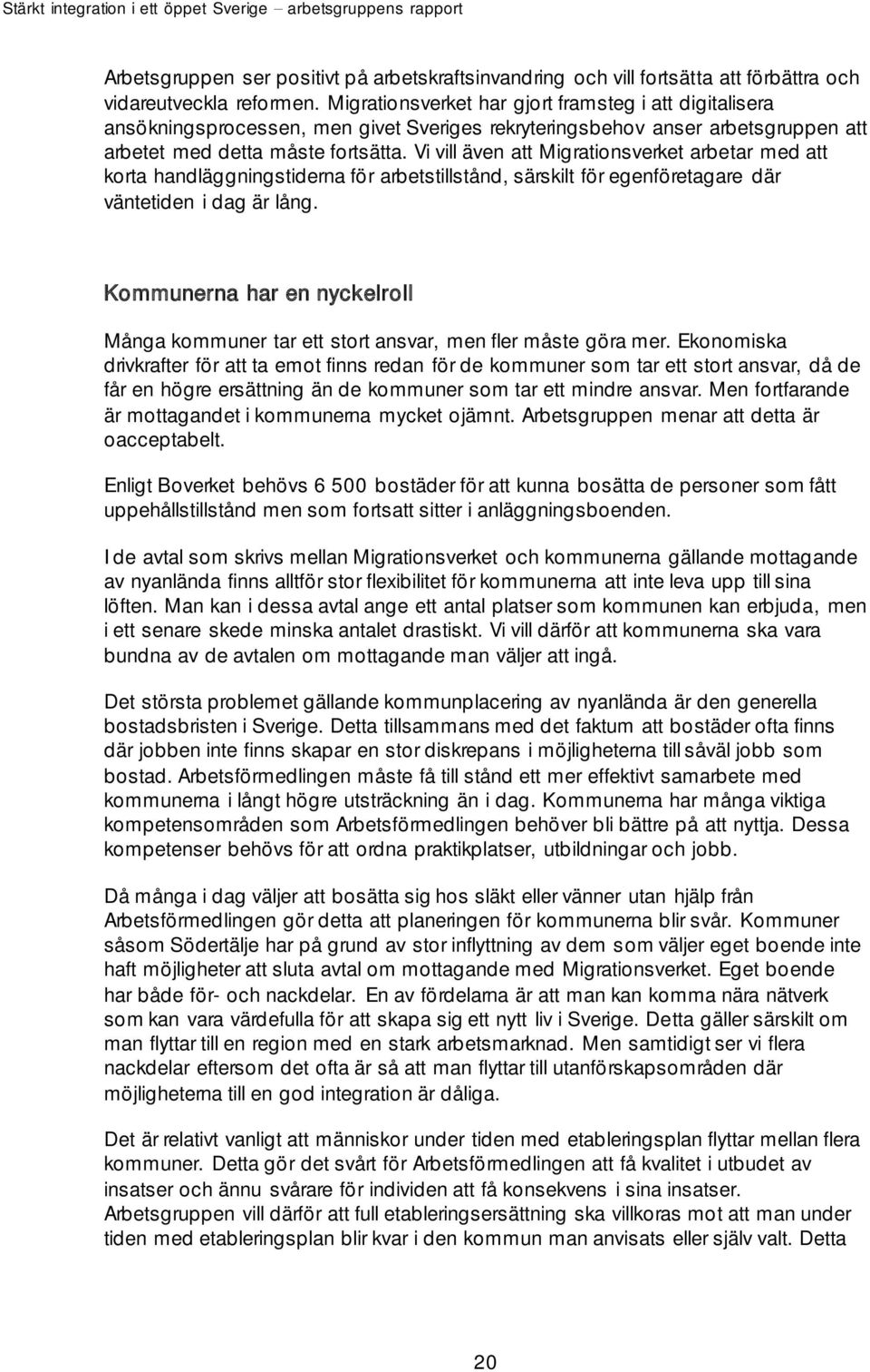 Vi vill även att Migrationsverket arbetar med att korta handläggningstiderna för arbetstillstånd, särskilt för egenföretagare där väntetiden i dag är lång.