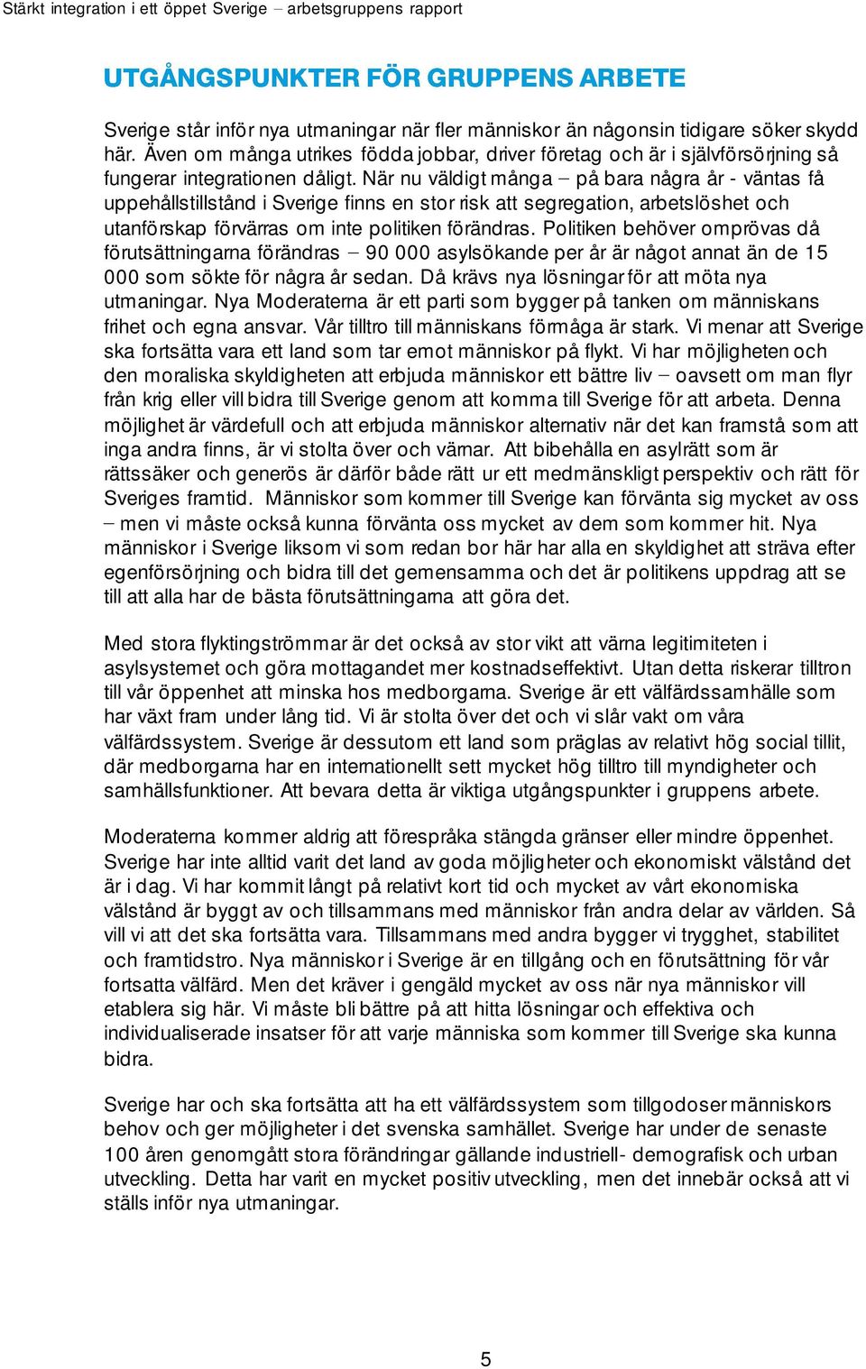 När nu väldigt många på bara några år - väntas få uppehållstillstånd i Sverige finns en stor risk att segregation, arbetslöshet och utanförskap förvärras om inte politiken förändras.