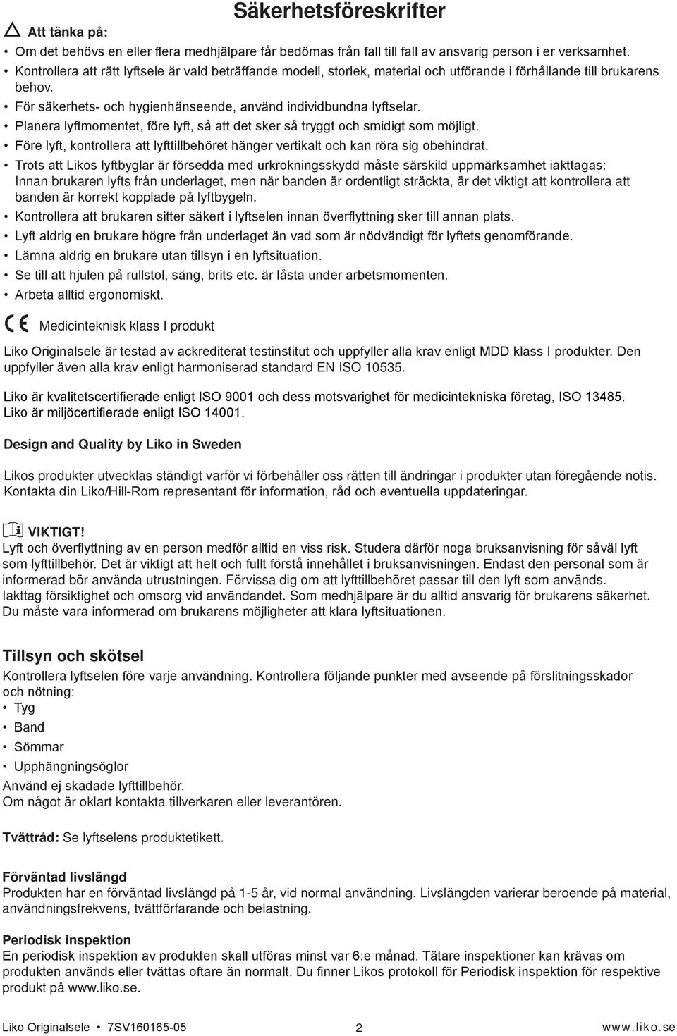 Design and Quality by Liko in Sweden Likos produkter utvecklas ständigt varför vi förbehåller oss rätten till ändringar i produkter utan föregående notis. VIKTIGT! informerad bör använda utrustningen.